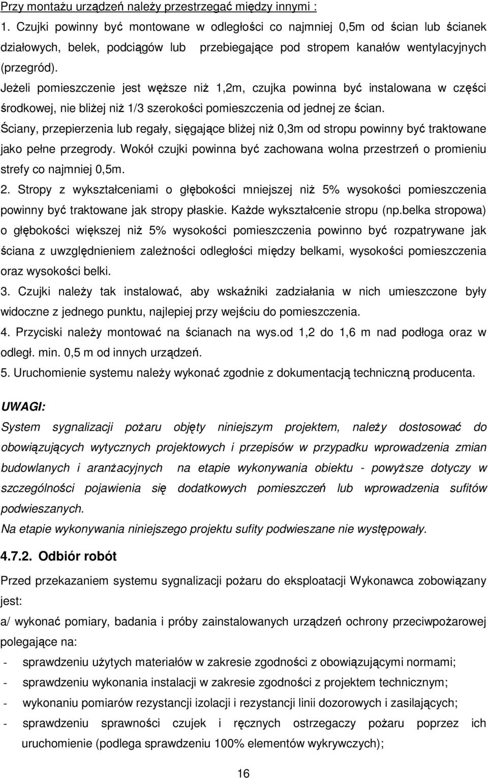 Jeżeli pomieszczenie jest węższe niż 1,2m, czujka powinna być instalowana w części środkowej, nie bliżej niż 1/3 szerokości pomieszczenia od jednej ze ścian.