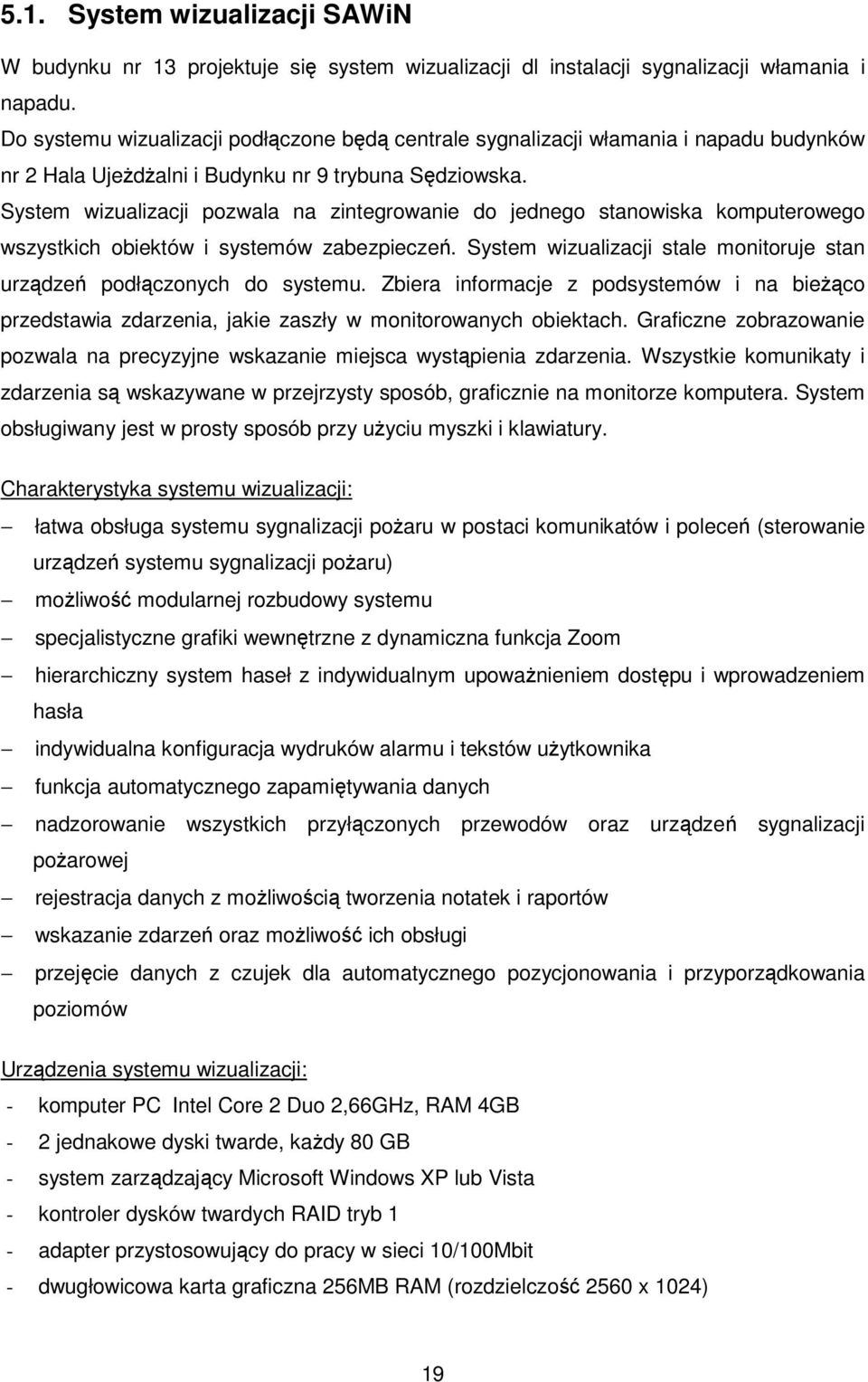 System wizualizacji pozwala na zintegrowanie do jednego stanowiska komputerowego wszystkich obiektów i systemów zabezpieczeń.