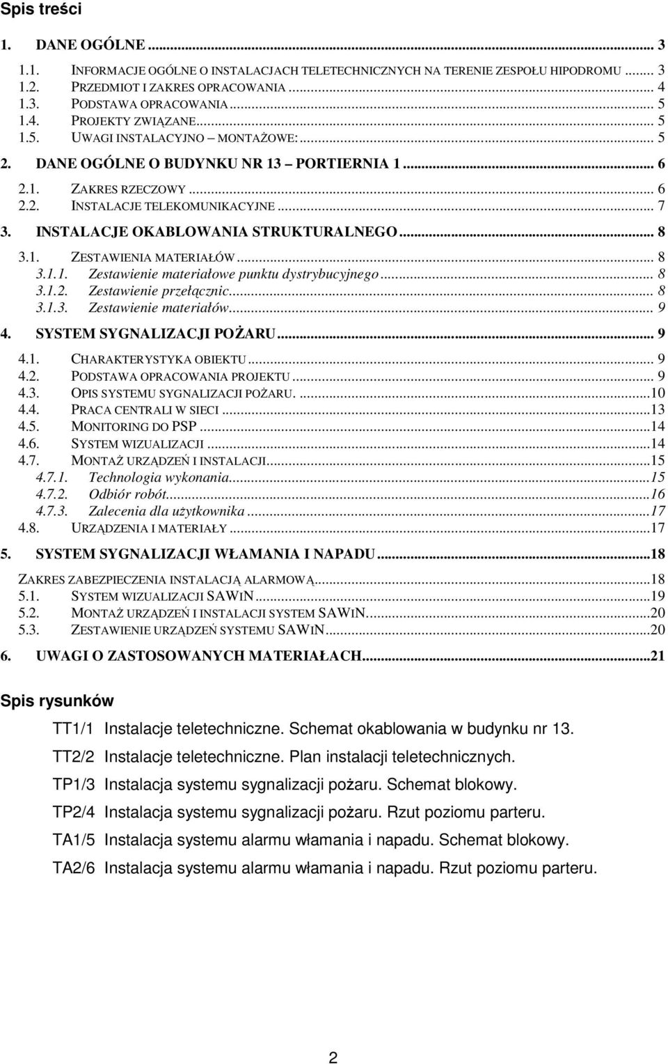 .. 8 3.1. ZESTAWIENIA MATERIAŁÓW... 8 3.1.1. Zestawienie materiałowe punktu dystrybucyjnego... 8 3.1.2. Zestawienie przełącznic... 8 3.1.3. Zestawienie materiałów... 9 4. SYSTEM SYGNALIZACJI POŻARU.