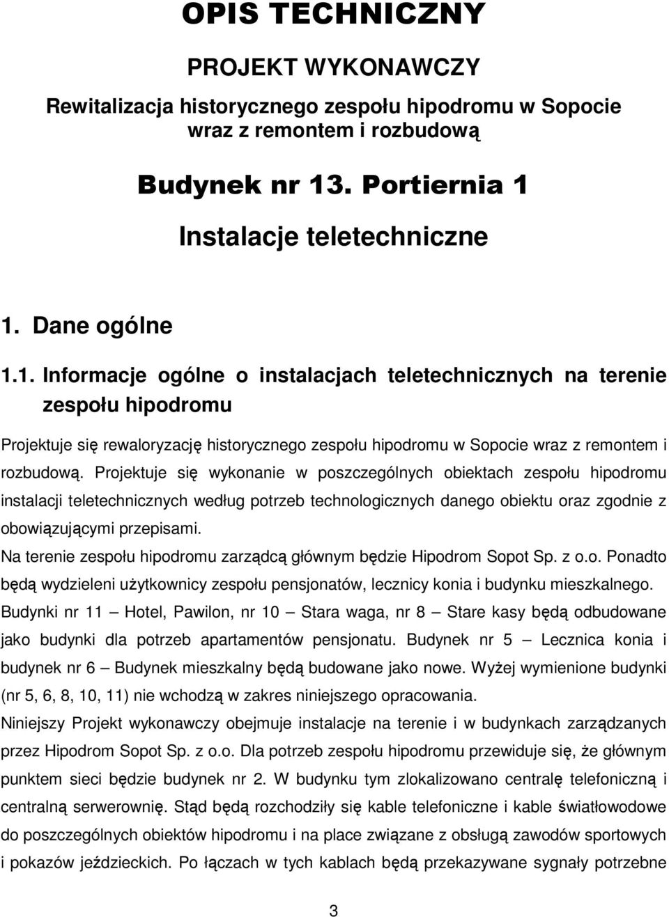 Projektuje się wykonanie w poszczególnych obiektach zespołu hipodromu instalacji teletechnicznych według potrzeb technologicznych danego obiektu oraz zgodnie z obowiązującymi przepisami.
