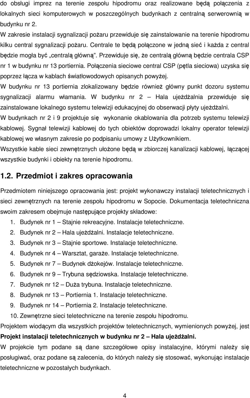 Centrale te będą połączone w jedną sieć i każda z central będzie mogła być centralą główną. Przewiduje się, że centralą główną będzie centrala CSP nr 1 w budynku nr 13 portiernia.