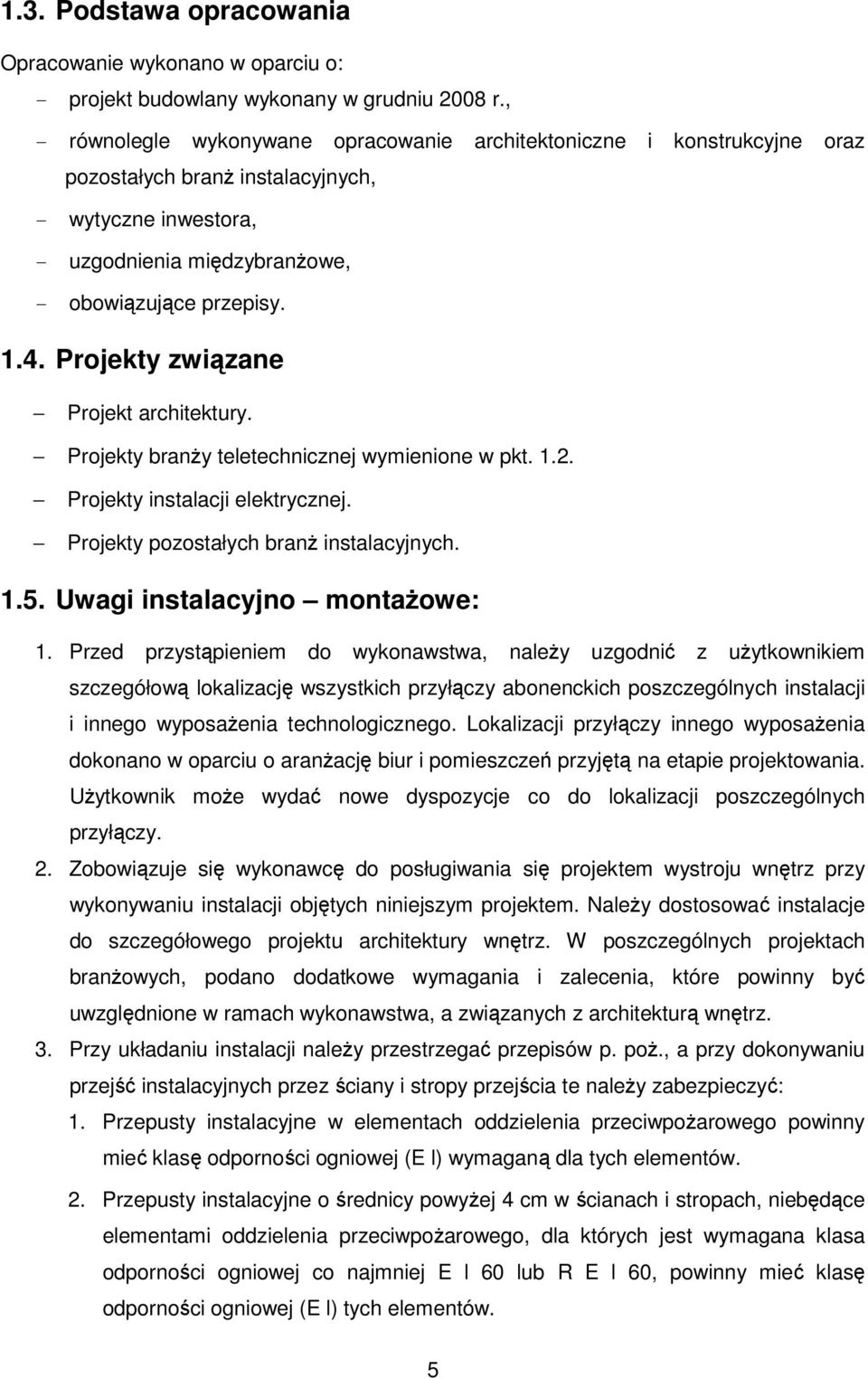 Projekty związane Projekt architektury. Projekty branży teletechnicznej wymienione w pkt. 1.2. Projekty instalacji elektrycznej. Projekty pozostałych branż instalacyjnych. 1.5.
