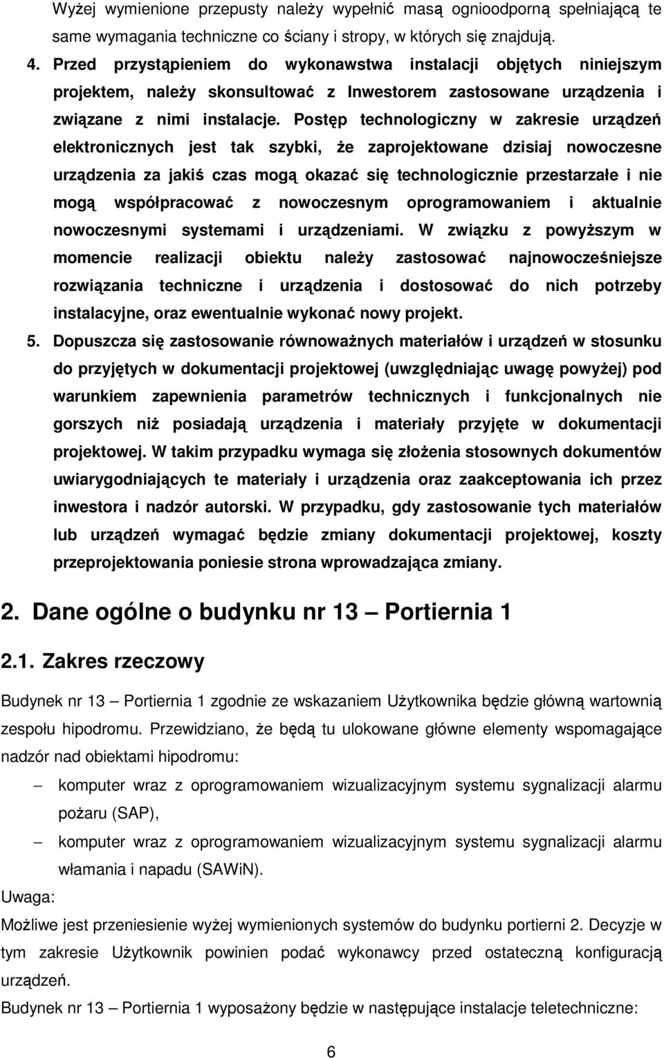 Postęp technologiczny w zakresie urządzeń elektronicznych jest tak szybki, że zaprojektowane dzisiaj nowoczesne urządzenia za jakiś czas mogą okazać się technologicznie przestarzałe i nie mogą