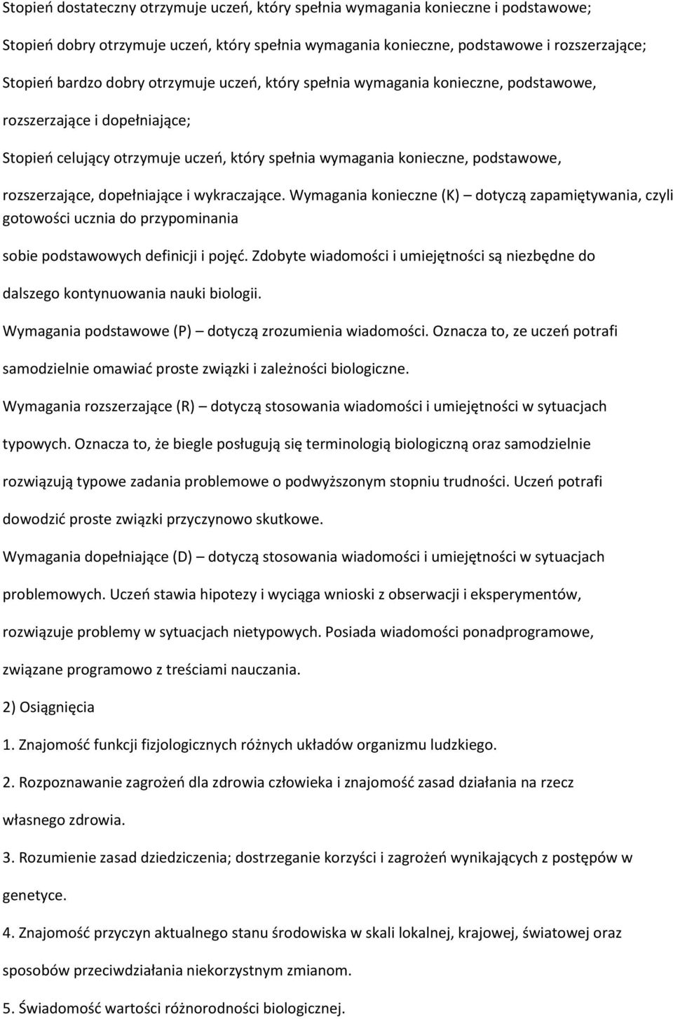 dopełniające i wykraczające. Wymagania konieczne (K) dotyczą zapamiętywania, czyli gotowości ucznia do przypominania sobie podstawowych definicji i pojęć.