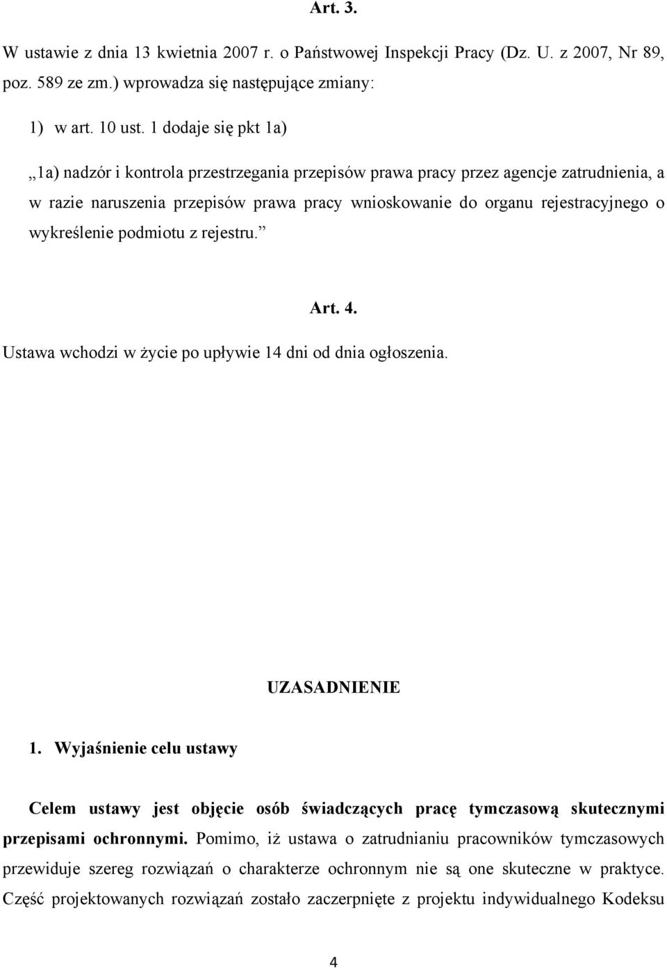 wykreślenie podmiotu z rejestru. Art. 4. Ustawa wchodzi w życie po upływie 14 dni od dnia ogłoszenia. UZASADNIENIE 1.