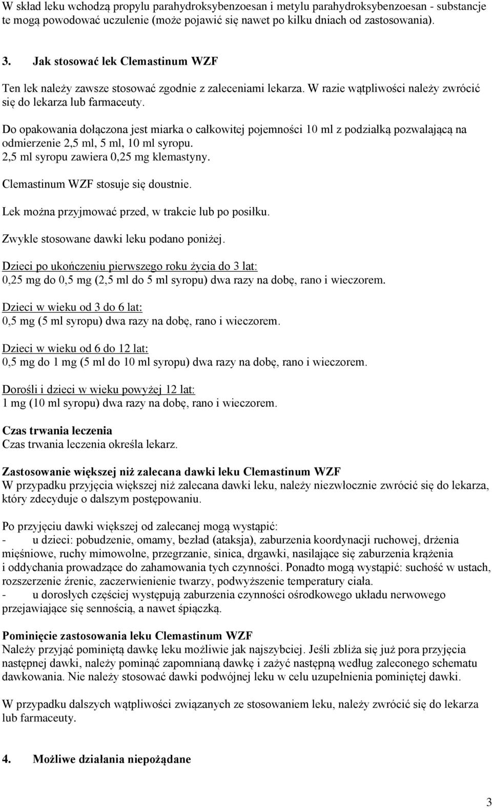 Do opakowania dołączona jest miarka o całkowitej pojemności 10 ml z podziałką pozwalającą na odmierzenie 2,5 ml, 5 ml, 10 ml syropu. 2,5 ml syropu zawiera 0,25 mg klemastyny.