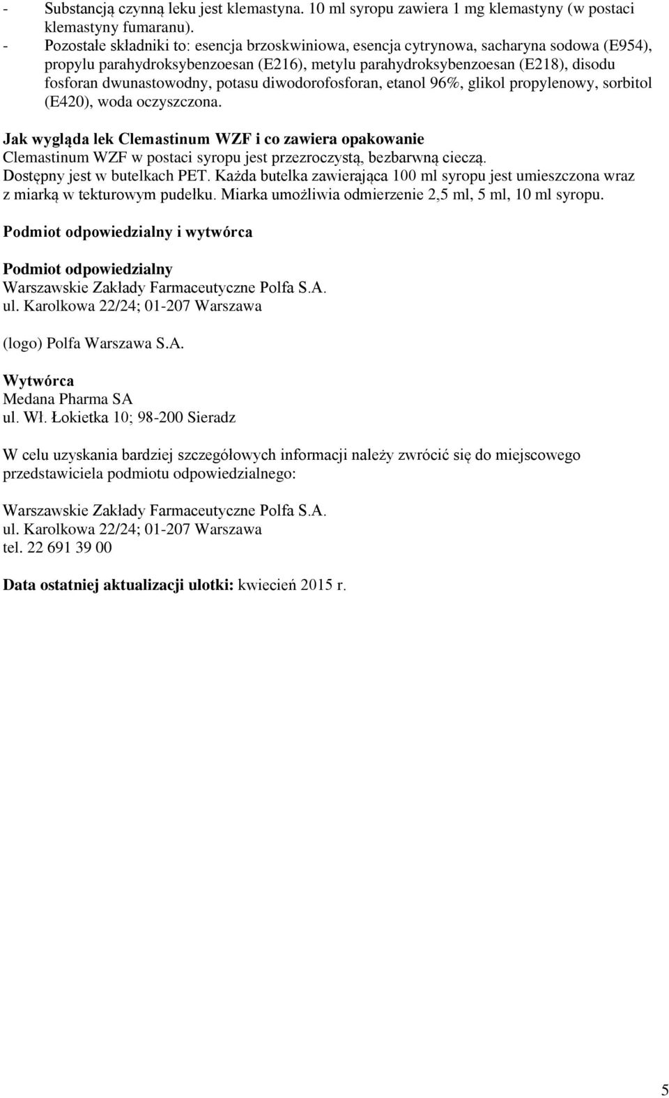 potasu diwodorofosforan, etanol 96%, glikol propylenowy, sorbitol (E420), woda oczyszczona.