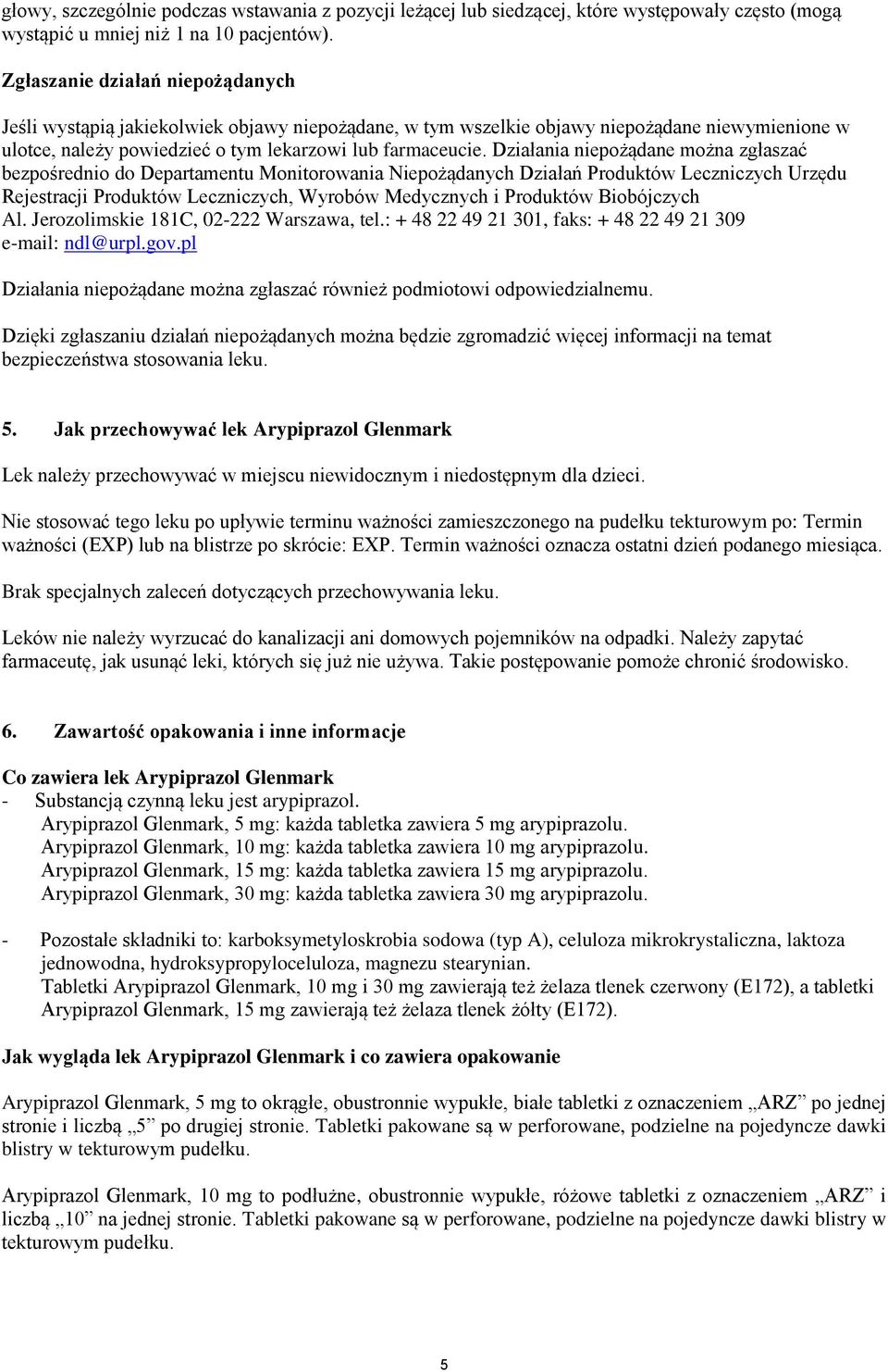 Działania niepożądane można zgłaszać bezpośrednio do Departamentu Monitorowania Niepożądanych Działań Produktów Leczniczych Urzędu Rejestracji Produktów Leczniczych, Wyrobów Medycznych i Produktów