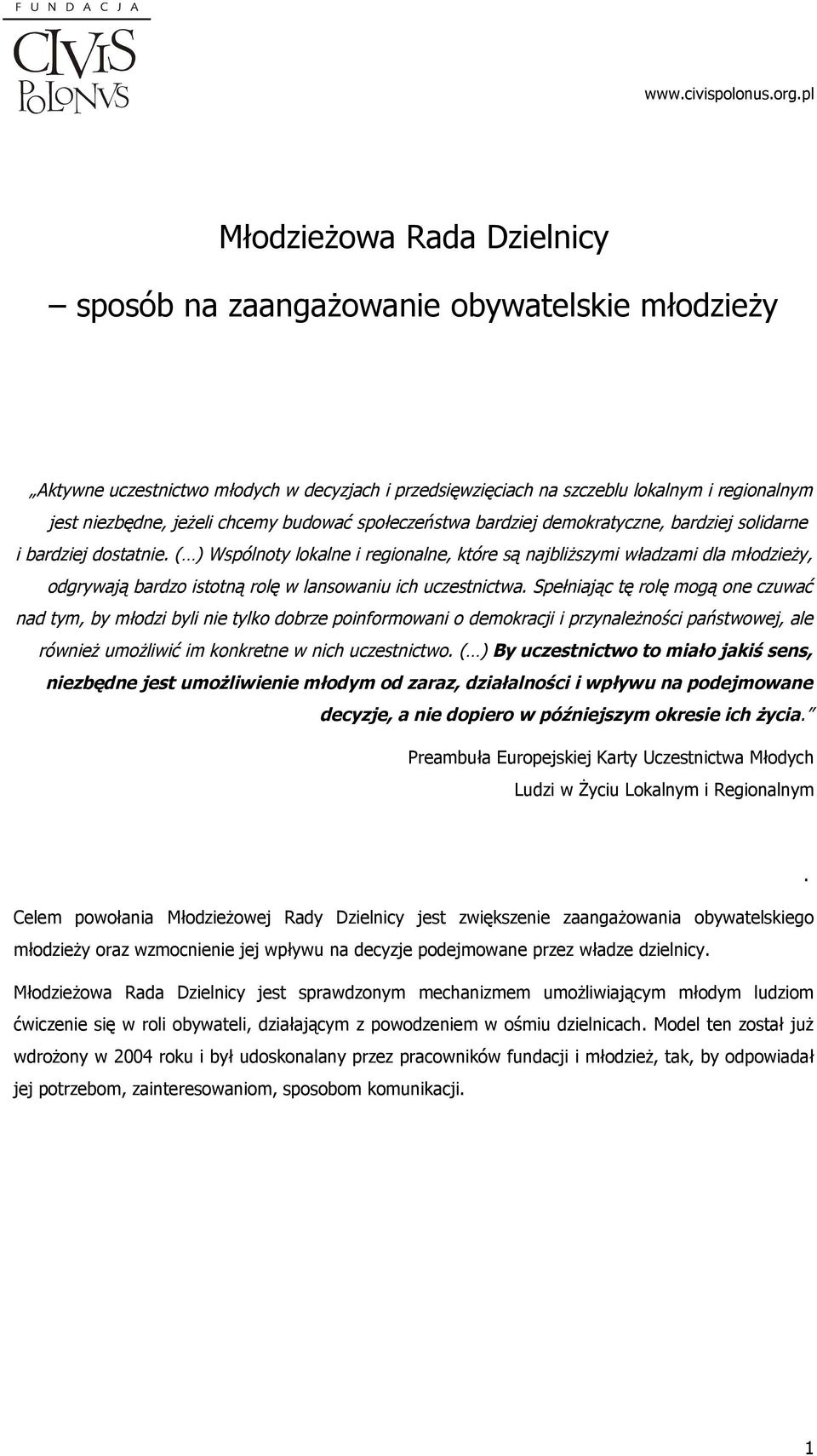 ( ) Wspólnoty lokalne i regionalne, które są najbliższymi władzami dla młodzieży, odgrywają bardzo istotną rolę w lansowaniu ich uczestnictwa.