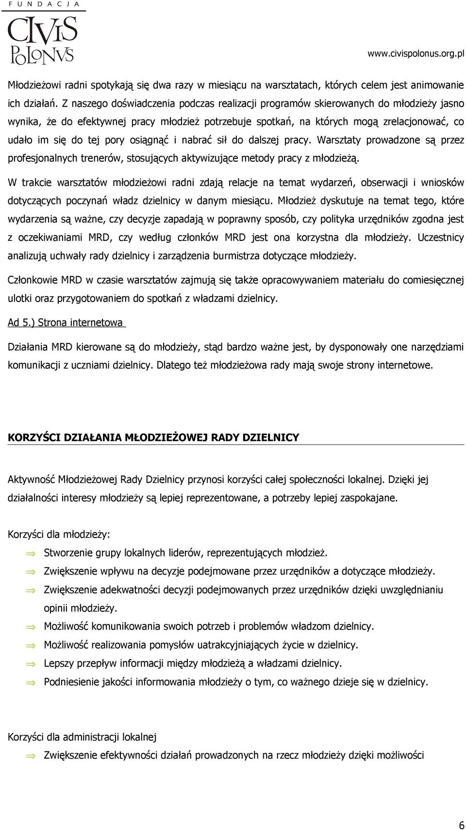 pory osiągnąć i nabrać sił do dalszej pracy. Warsztaty prowadzone są przez profesjonalnych trenerów, stosujących aktywizujące metody pracy z młodzieżą.