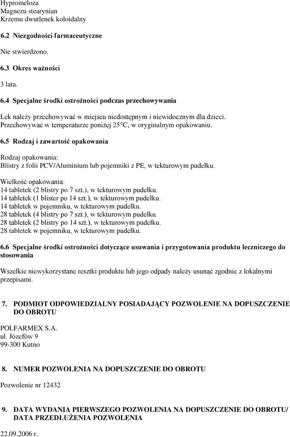 Wielkość opakowania: 14 tabletek (2 blistry po 7 szt.), w tekturowym pudełku. 14 tabletek (1 blister po 14 szt.), w tekturowym pudełku. 14 tabletek w pojemniku, w tekturowym pudełku.