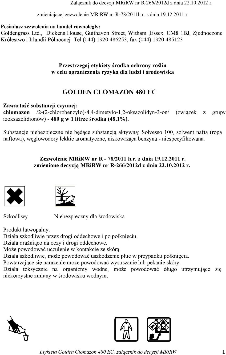 ograniczenia ryzyka dla ludzi i środowiska GOLDEN CLOMAZON 480 EC Zawartość substancji czynnej: chlomazon /2-(2-chlorobenzylo)-4,4-dimetylo-1,2-oksazolidyn-3-on/ (związek z grupy izoksazolidionów) -