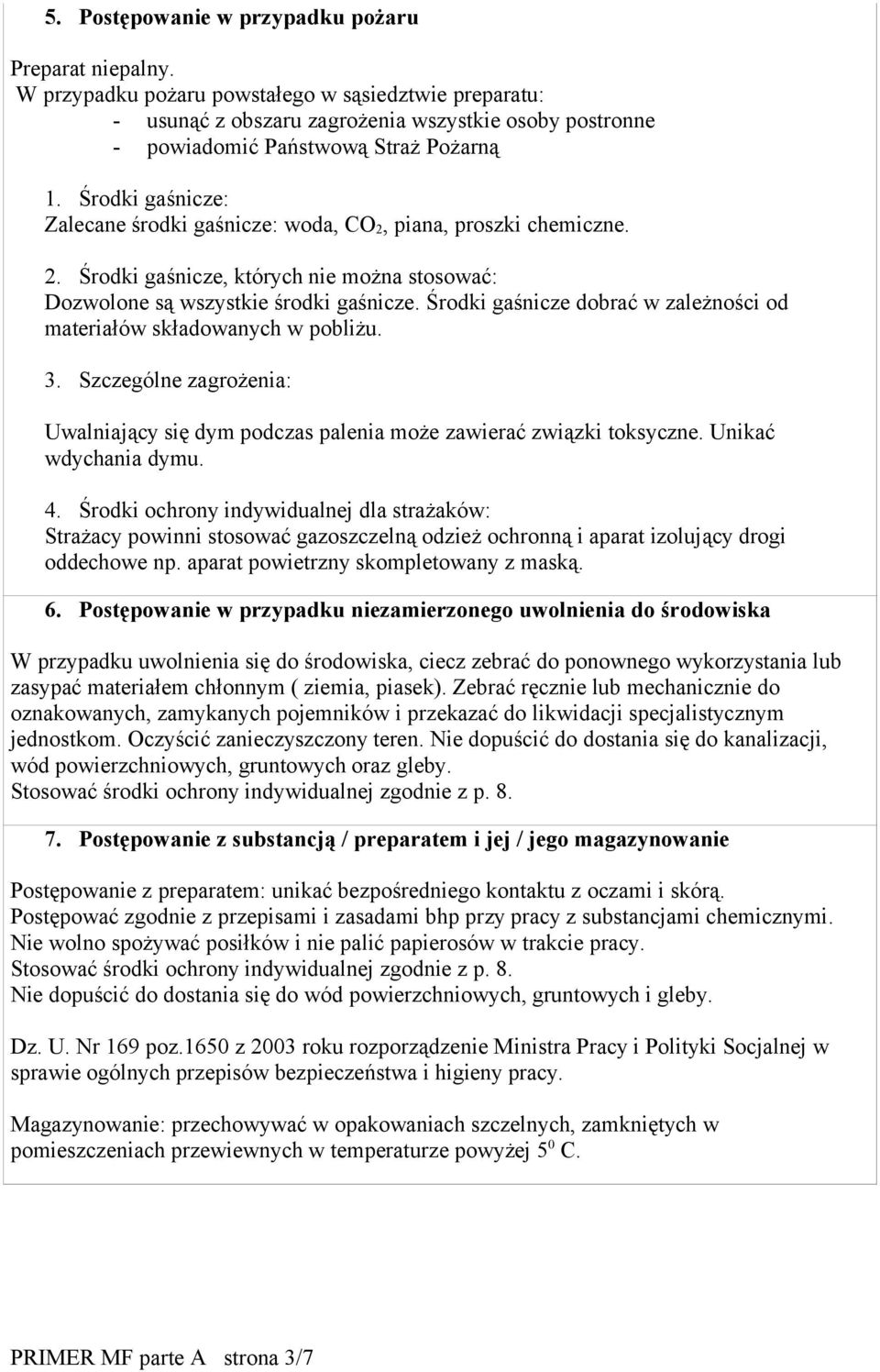 Środki gaśnicze: Zalecane środki gaśnicze: woda, CO 2, piana, proszki chemiczne. 2. Środki gaśnicze, których nie można stosować: Dozwolone są wszystkie środki gaśnicze.