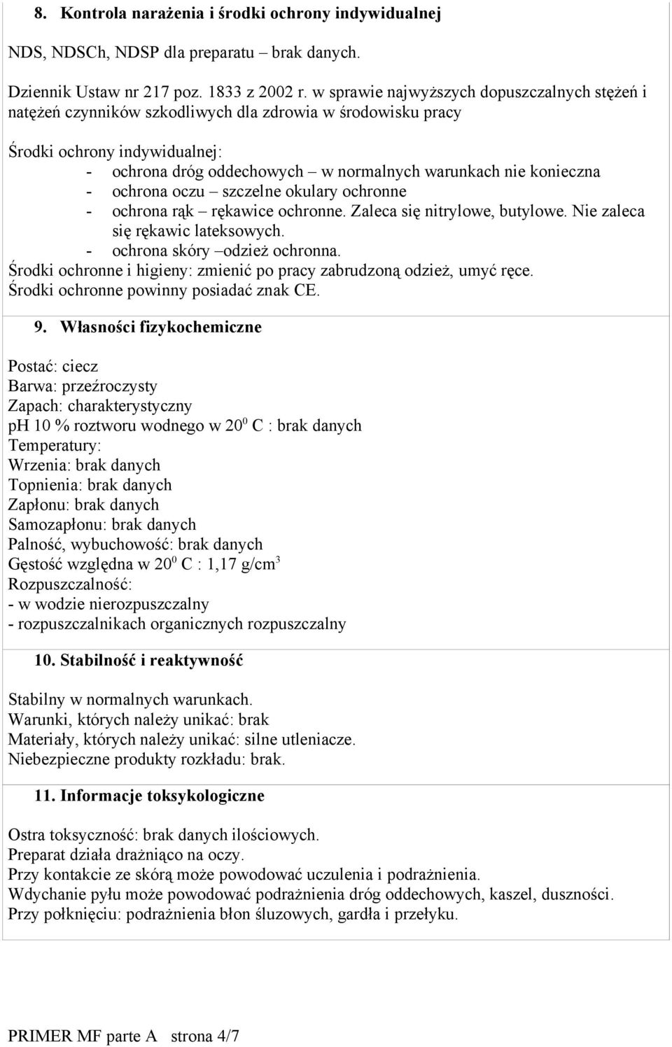 konieczna - ochrona oczu szczelne okulary ochronne - ochrona rąk rękawice ochronne. Zaleca się nitrylowe, butylowe. Nie zaleca się rękawic lateksowych. - ochrona skóry odzież ochronna.