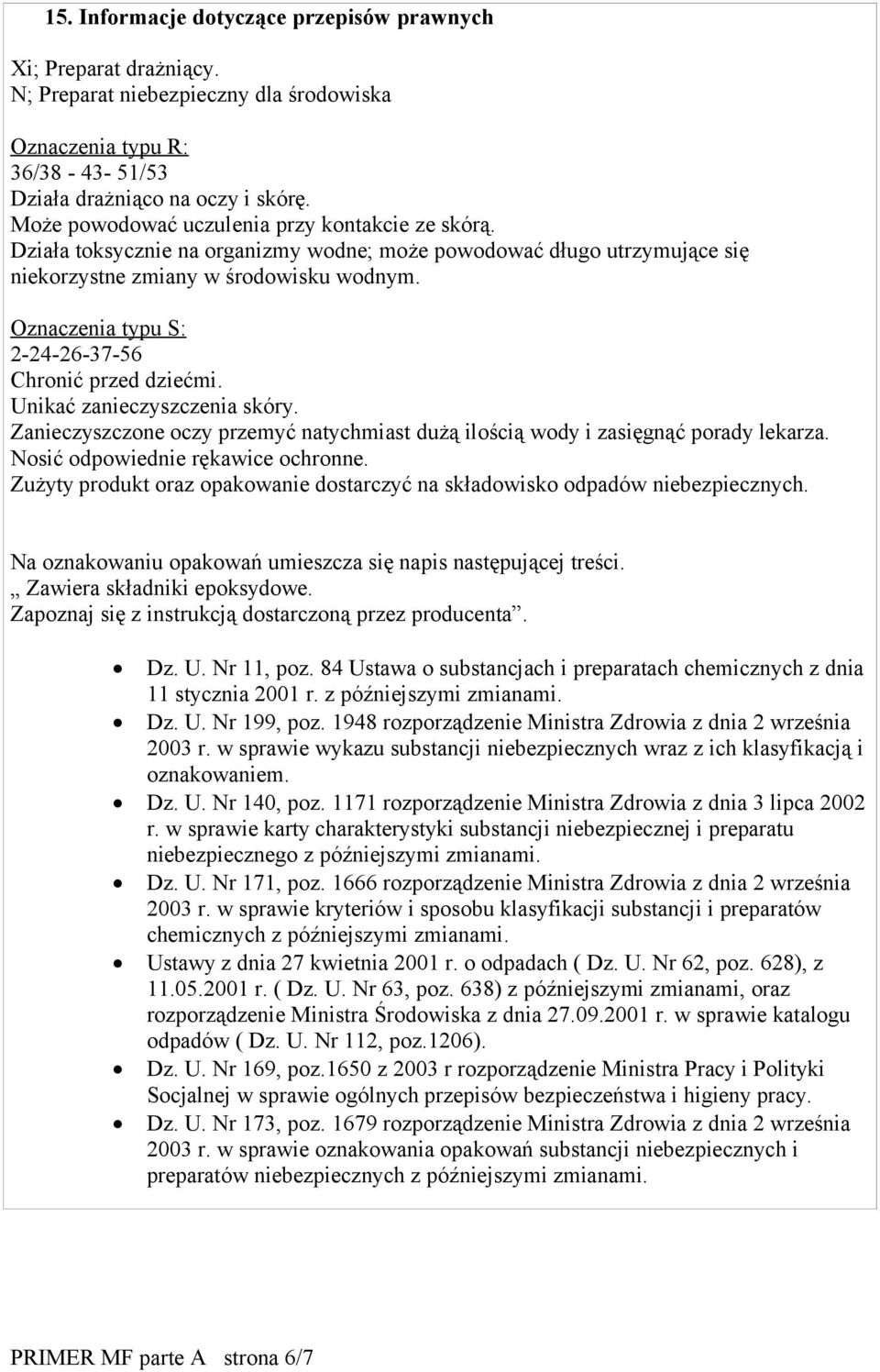 Oznaczenia typu S: 2-24-26-37-56 Chronić przed dziećmi. Unikać zanieczyszczenia skóry. Zanieczyszczone oczy przemyć natychmiast dużą ilością wody i zasięgnąć porady lekarza.