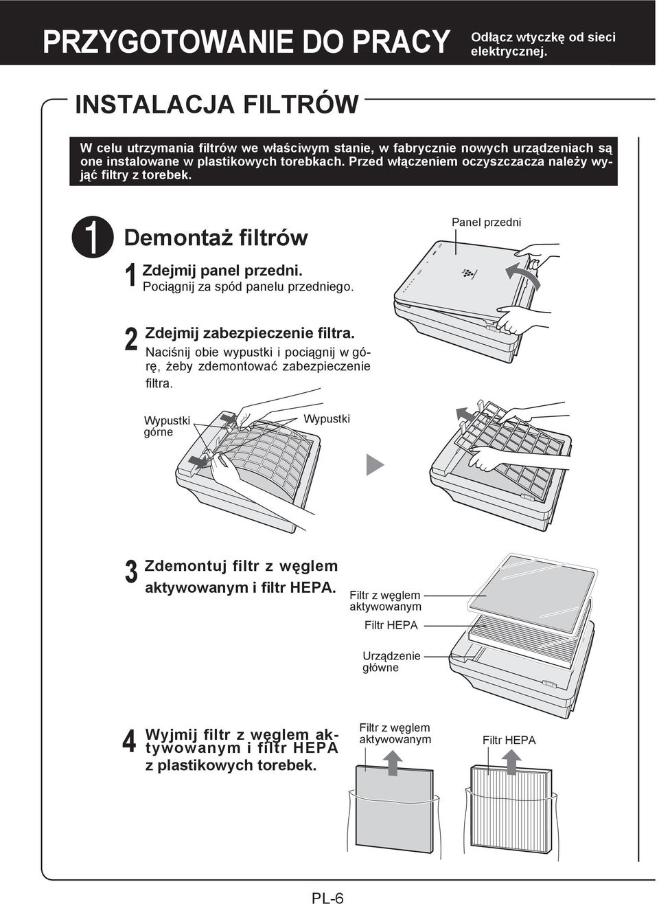 Przed włączeniem oczyszczacza należy wyjąć filtry z torebek. 1 Demontaż filtrów 1 1 Zdejmij panel przedni. Pociągnij za spód panelu przedniego.