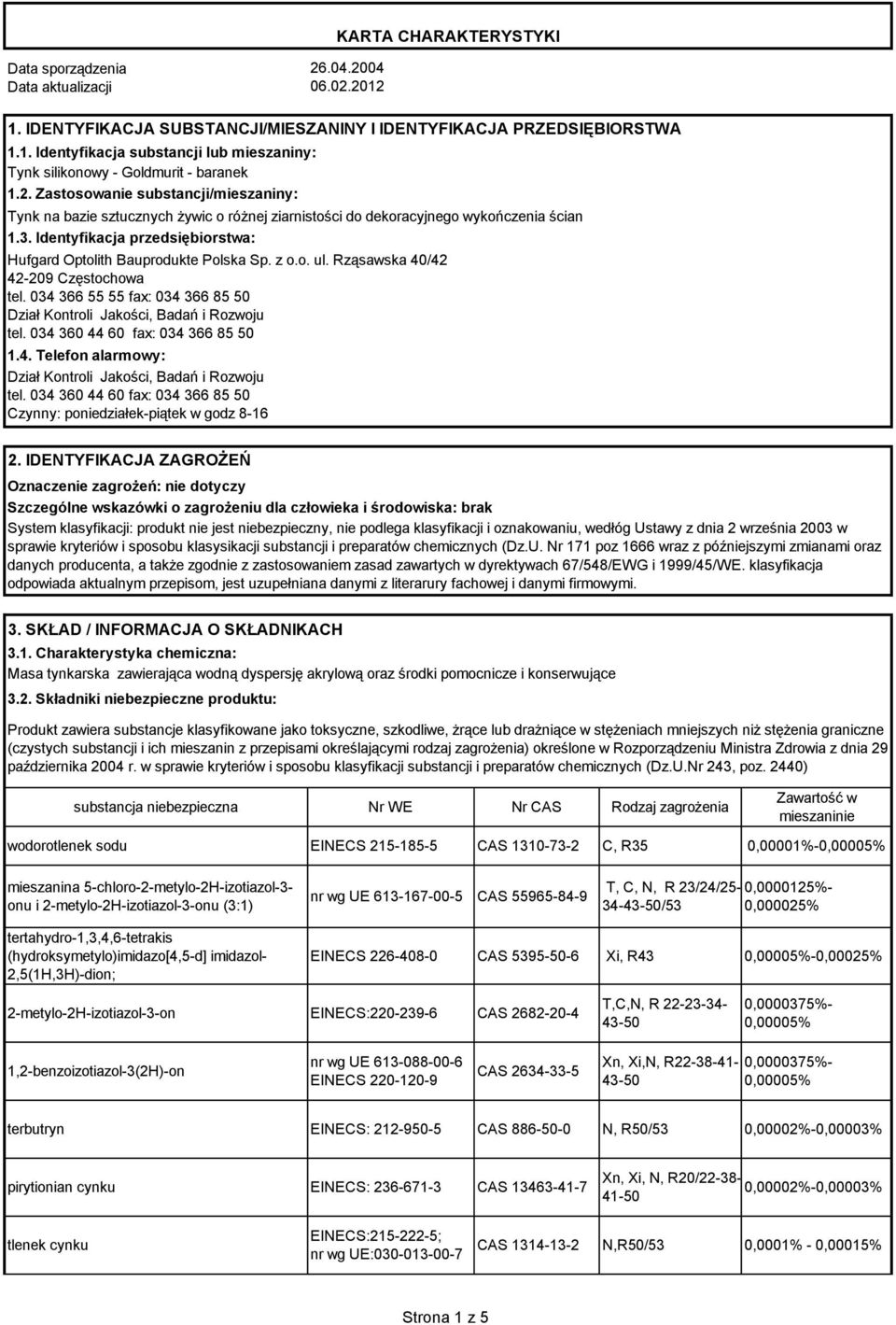 Identyfikacja przedsiębiorstwa: Hufgard Optolith Bauprodukte Polska Sp. z o.o. ul. Rząsawska 40/42 42-209 Częstochowa tel. 034 366 55 55 fax: 034 366 85 50 Dział Kontroli Jakości, Badań i Rozwoju tel.