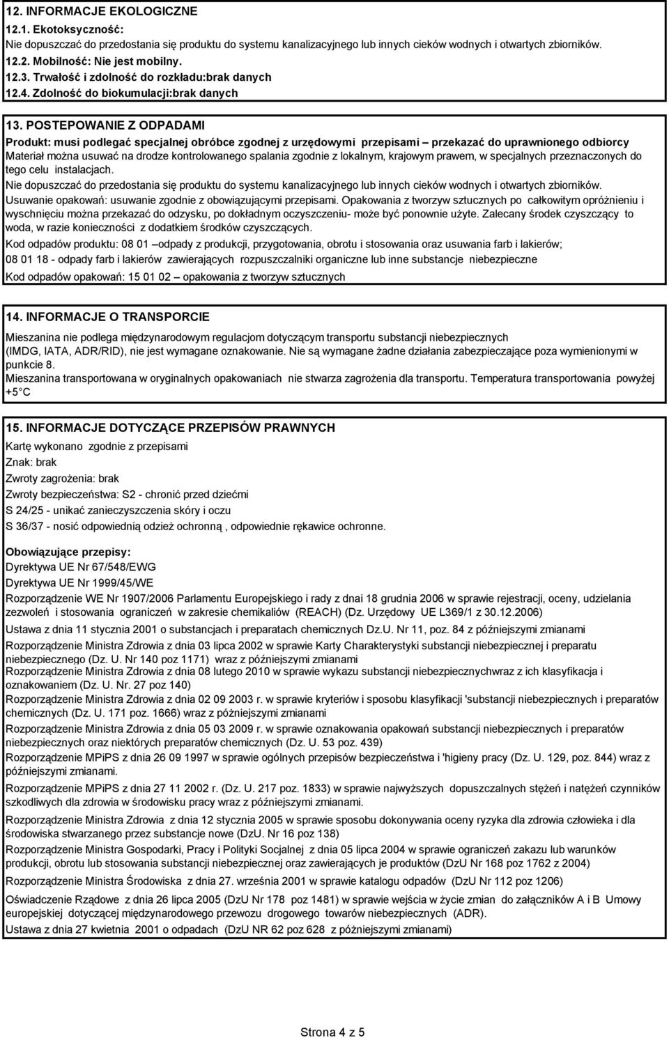 POSTEPOWANIE Z ODPADAMI Produkt: musi podlegać specjalnej obróbce zgodnej z urzędowymi przepisami przekazać do uprawnionego odbiorcy Materiał można usuwać na drodze kontrolowanego spalania zgodnie z