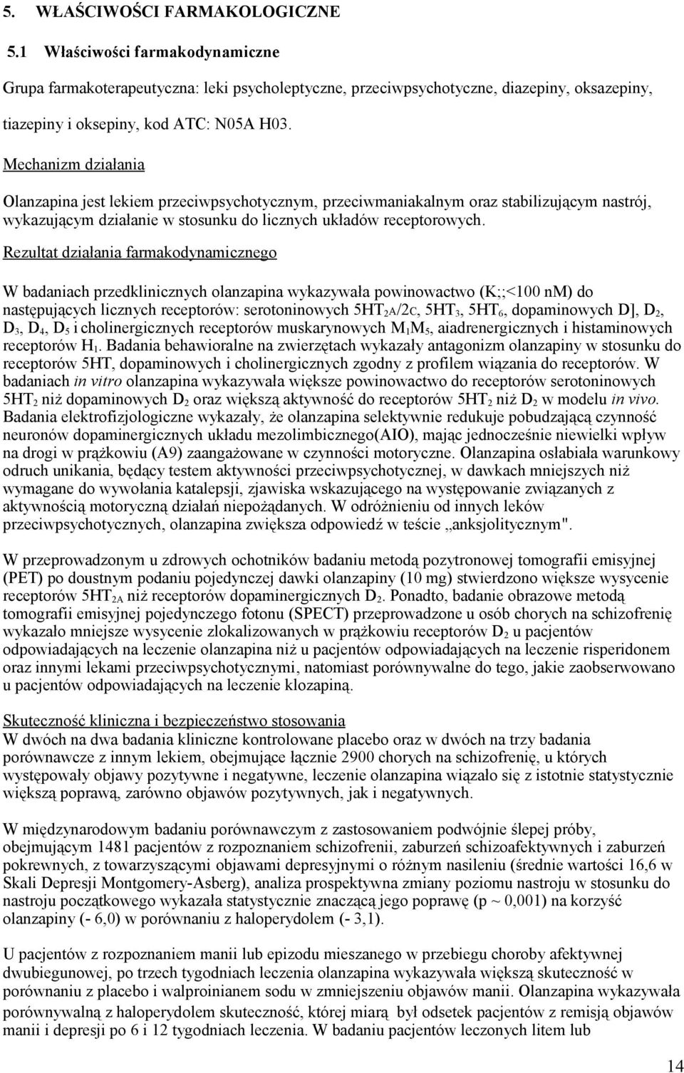 Rezultat działania farmakodynamicznego W badaniach przedklinicznych olanzapina wykazywała powinowactwo (K;;<100 nm) do następujących licznych receptorów: serotoninowych 5HT 2 A/2C, 5HT 3, 5HT 6,