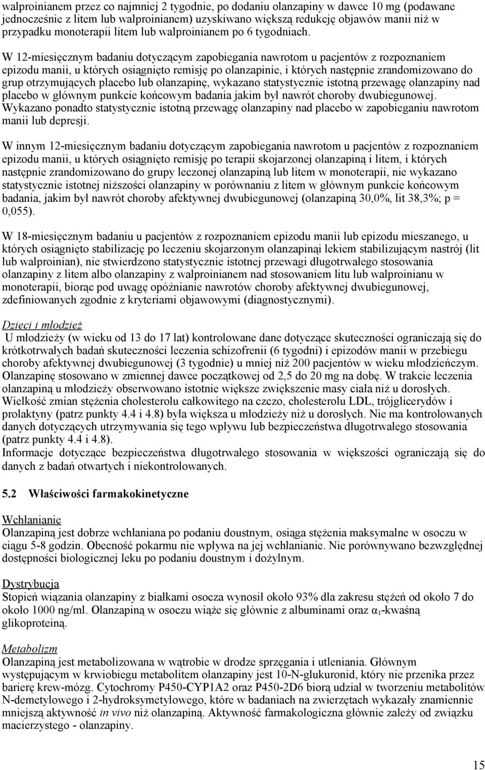 W 12-miesięcznym badaniu dotyczącym zapobiegania nawrotom u pacjentów z rozpoznaniem epizodu manii, u których osiągnięto remisję po olanzapinie, i których następnie zrandomizowano do grup