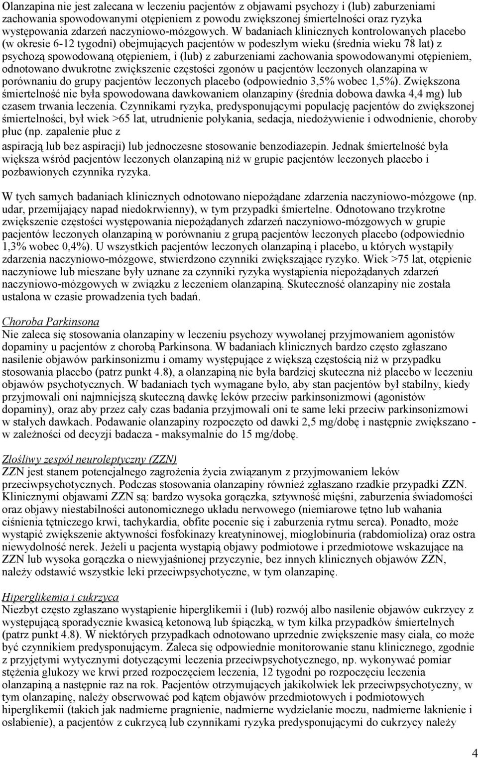 W badaniach klinicznych kontrolowanych placebo (w okresie 6-12 tygodni) obejmujących pacjentów w podeszłym wieku (średnia wieku 78 lat) z psychozą spowodowaną otępieniem, i (lub) z zaburzeniami