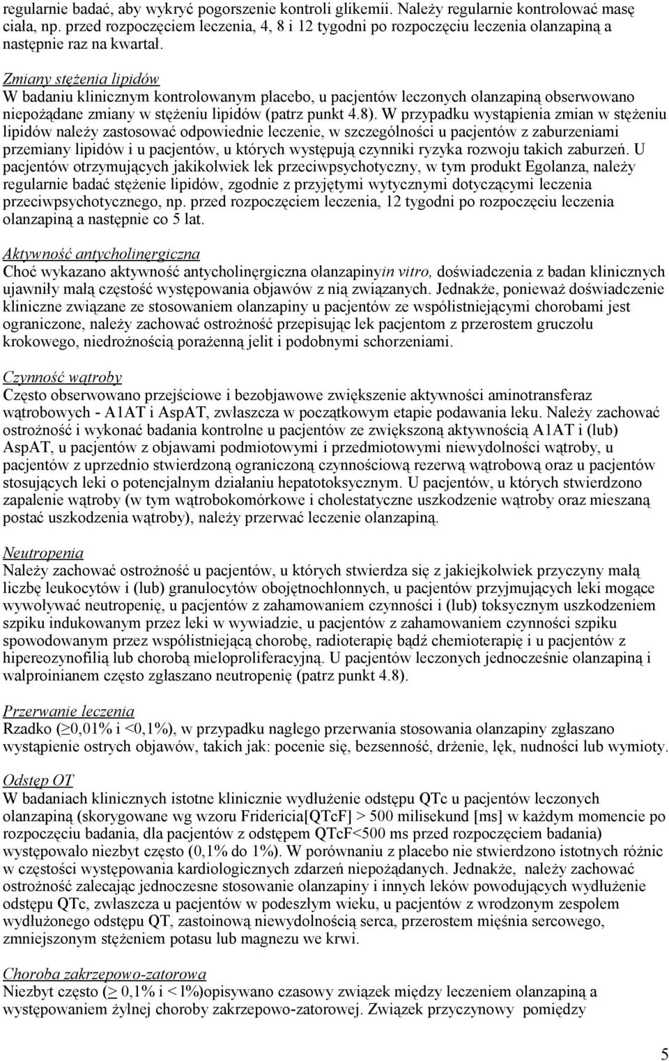 Zmiany stężenia lipidów W badaniu klinicznym kontrolowanym placebo, u pacjentów leczonych olanzapiną obserwowano niepożądane zmiany w stężeniu lipidów (patrz punkt 4.8).