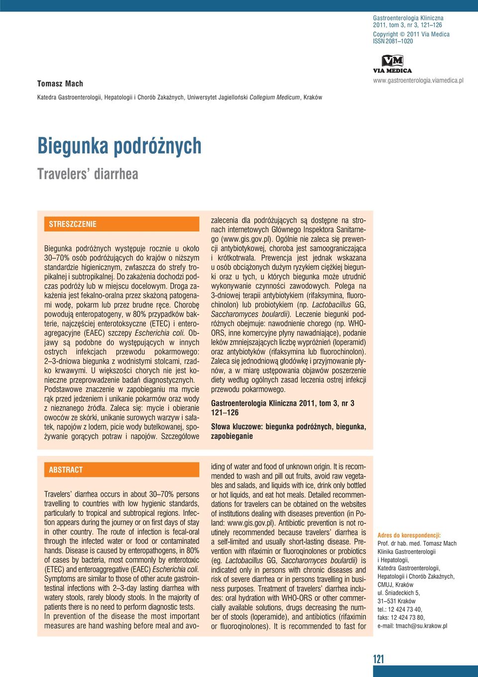 rocznie u około 30 70% osób podróżujących do krajów o niższym standardzie higienicznym, zwłaszcza do strefy tropikalnej i subtropikalnej. Do zakażenia dochodzi podczas podróży lub w miejscu docelowym.