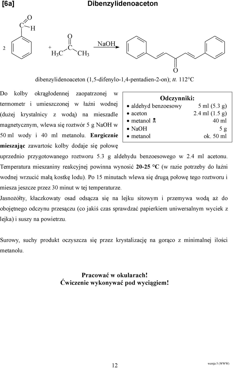 Enrgicznie mieszając zawartośc kolby dodaje się połowę uprzednio przygotowanego roztworu 5.3 g aldehydu benzoesowego w 2.4 ml acetonu.