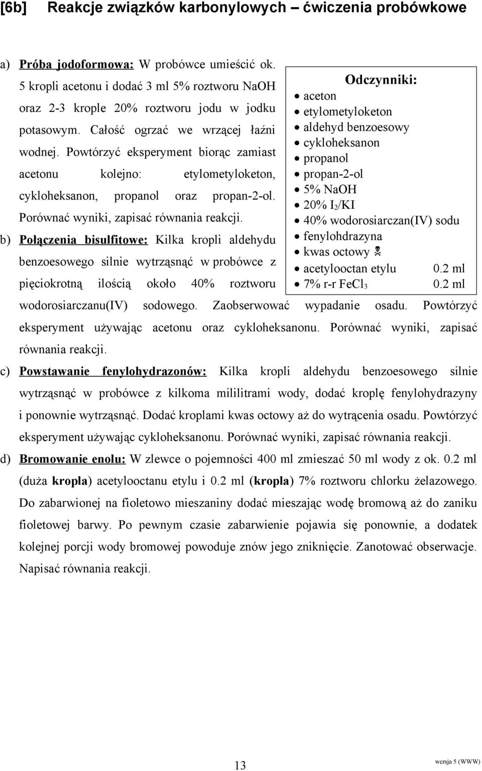 b) Połączenia bisulfitowe: Kilka kropli aldehydu benzoesowego silnie wytrząsnąć w probówce z pięciokrotną ilością około 40% roztworu wodorosiarczanu(iv) sodowego. Zaobserwować wypadanie osadu.