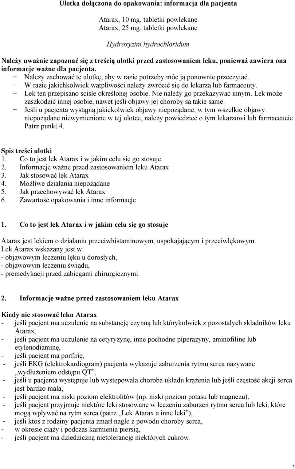 W razie jakichkolwiek wątpliwości należy zwrócić się do lekarza lub farmaceuty. Lek ten przepisano ściśle określonej osobie. Nie należy go przekazywać innym.