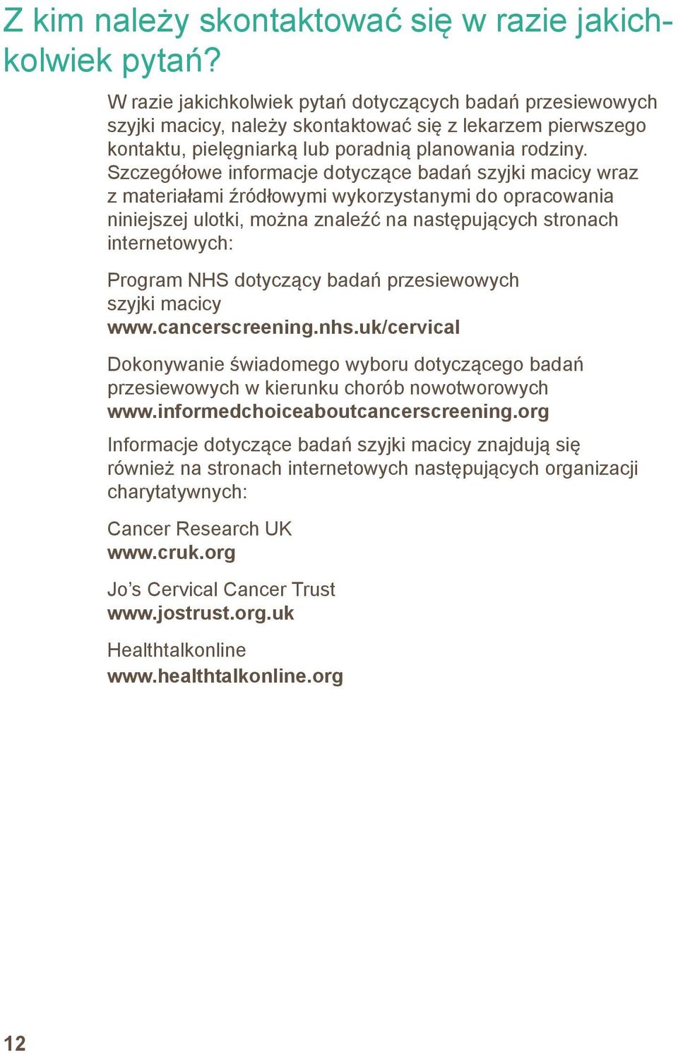 Szczegółowe informacje dotyczące badań szyjki macicy wraz z materiałami źródłowymi wykorzystanymi do opracowania niniejszej ulotki, można znaleźć na następujących stronach internetowych: Program NHS