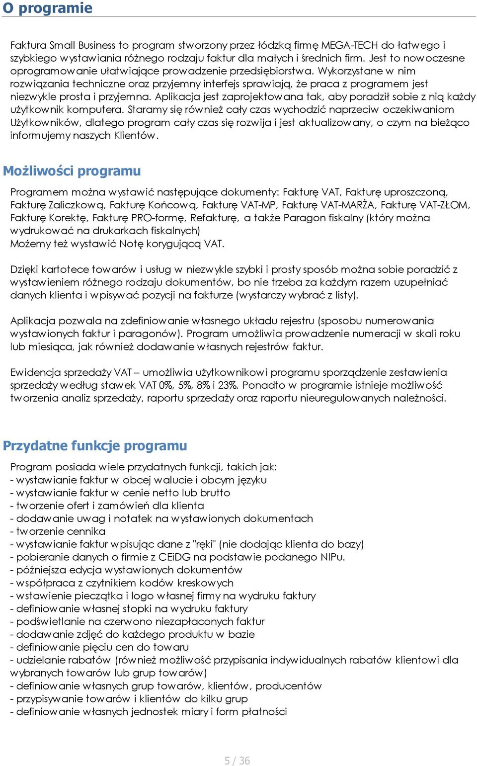 Wykorzystane w nim rozwiązania techniczne oraz przyjemny interfejs sprawiają, że praca z programem jest niezwykle prosta i przyjemna.