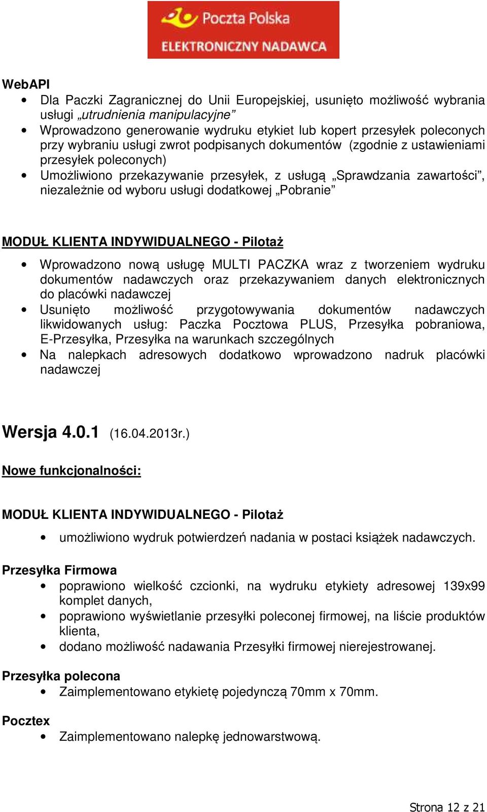 KLIENTA INDYWIDUALNEGO - Pilotaż Wprowadzono nową usługę MULTI PACZKA wraz z tworzeniem wydruku dokumentów nadawczych oraz przekazywaniem danych elektronicznych do placówki nadawczej Usunięto