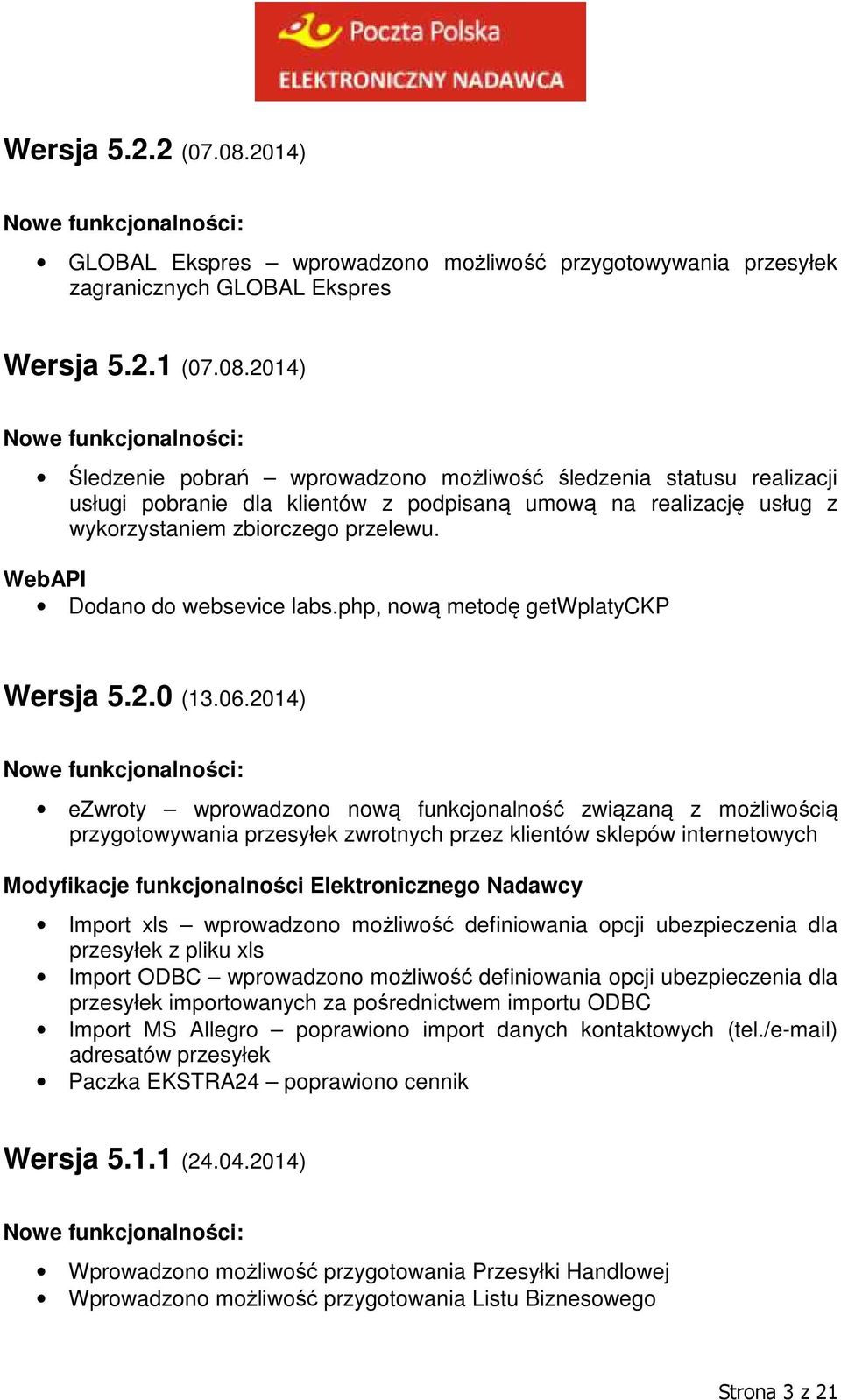 2014) ezwroty wprowadzono nową funkcjonalność związaną z możliwością przygotowywania przesyłek zwrotnych przez klientów sklepów internetowych Import xls wprowadzono możliwość definiowania opcji