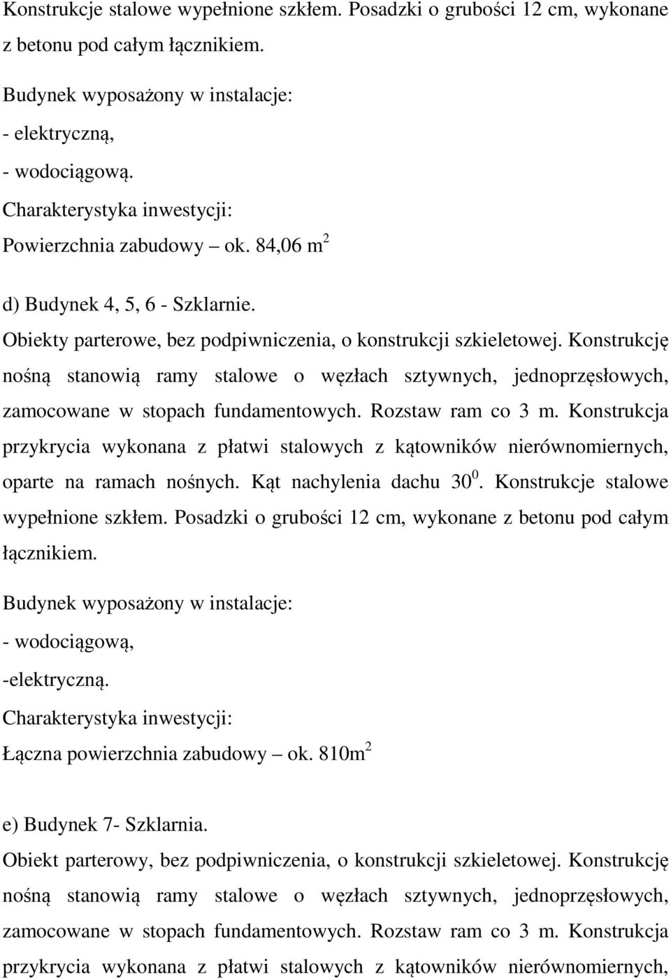 Konstrukcję nośną stanowią ramy stalowe o węzłach sztywnych, jednoprzęsłowych, zamocowane w stopach fundamentowych. Rozstaw ram co 3 m.