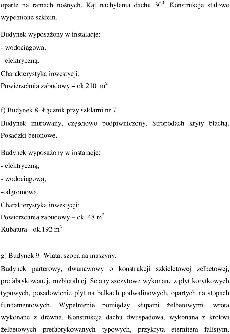 192 m 3 g) Budynek 9- Wiata, szopa na maszyny. Budynek parterowy, dwunawowy o konstrukcji szkieletowej żelbetowej, prefabrykowanej, rozbieralnej.