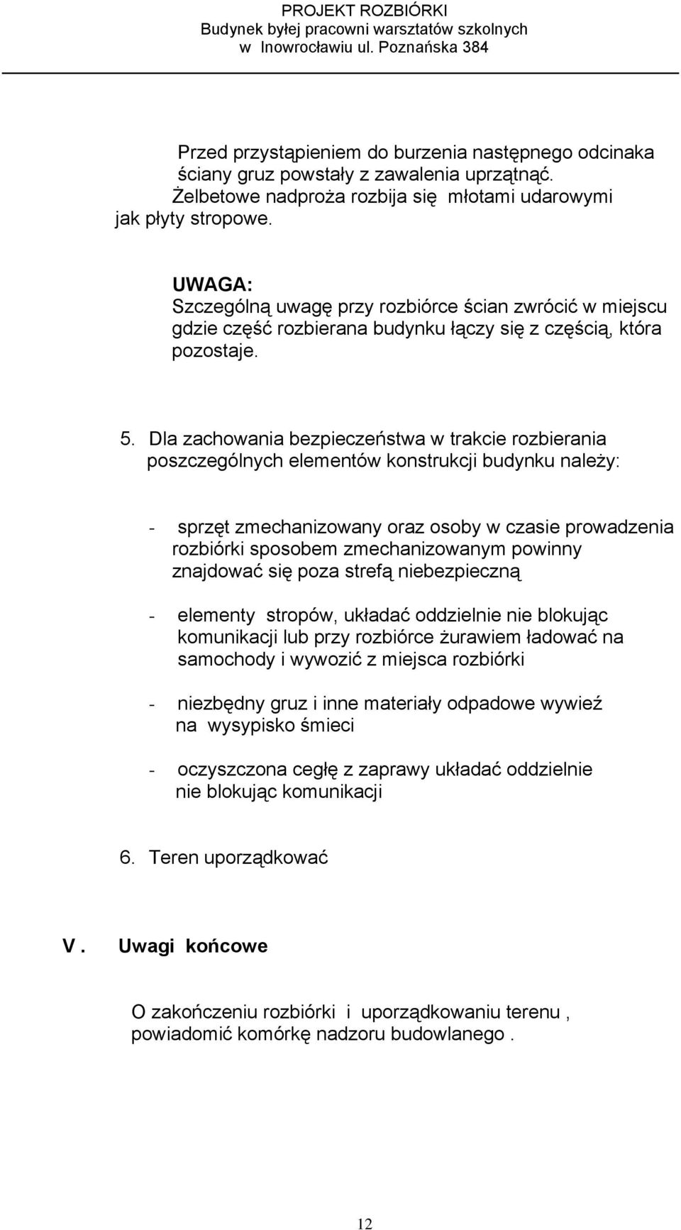 Dla zachowania bezpieczeństwa w trakcie rozbierania poszczególnych elementów konstrukcji budynku należy: - sprzęt zmechanizowany oraz osoby w czasie prowadzenia rozbiórki sposobem zmechanizowanym