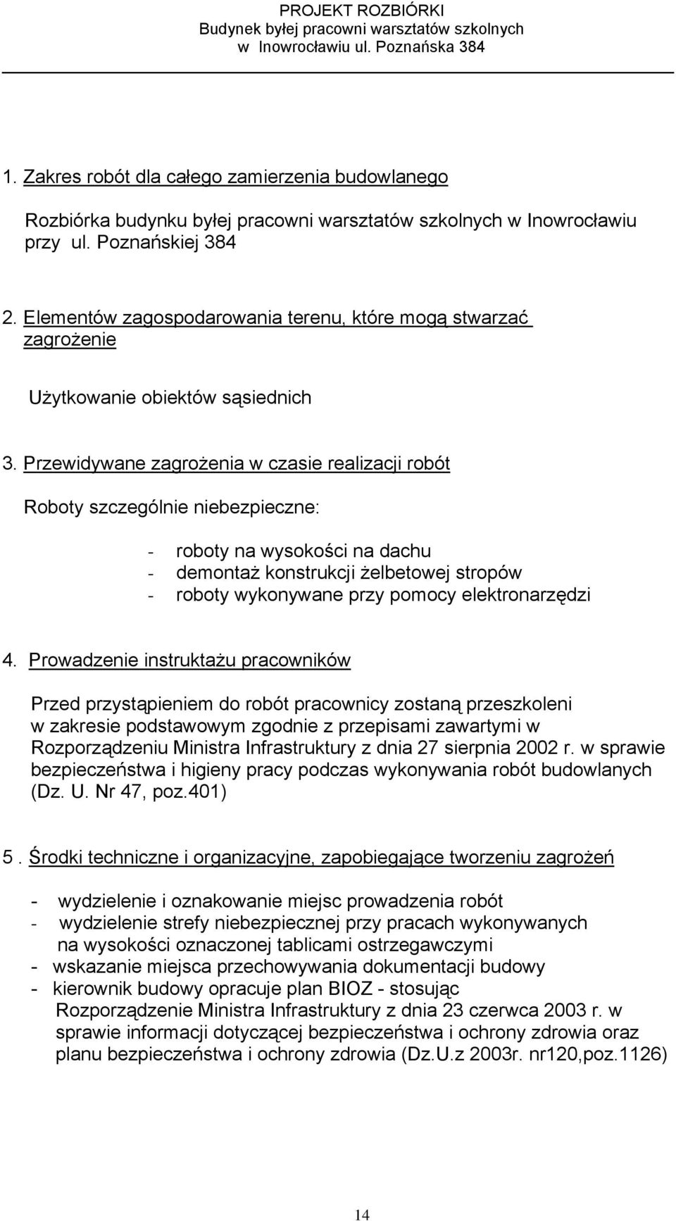 Przewidywane zagrożenia w czasie realizacji robót Roboty szczególnie niebezpieczne: - roboty na wysokości na dachu - demontaż konstrukcji żelbetowej stropów - roboty wykonywane przy pomocy