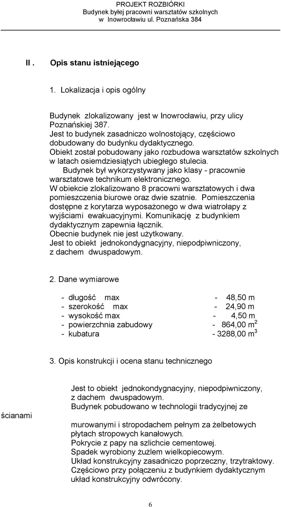 Budynek był wykorzystywany jako klasy - pracownie warsztatowe technikum elektronicznego. W obiekcie zlokalizowano 8 pracowni warsztatowych i dwa pomieszczenia biurowe oraz dwie szatnie.