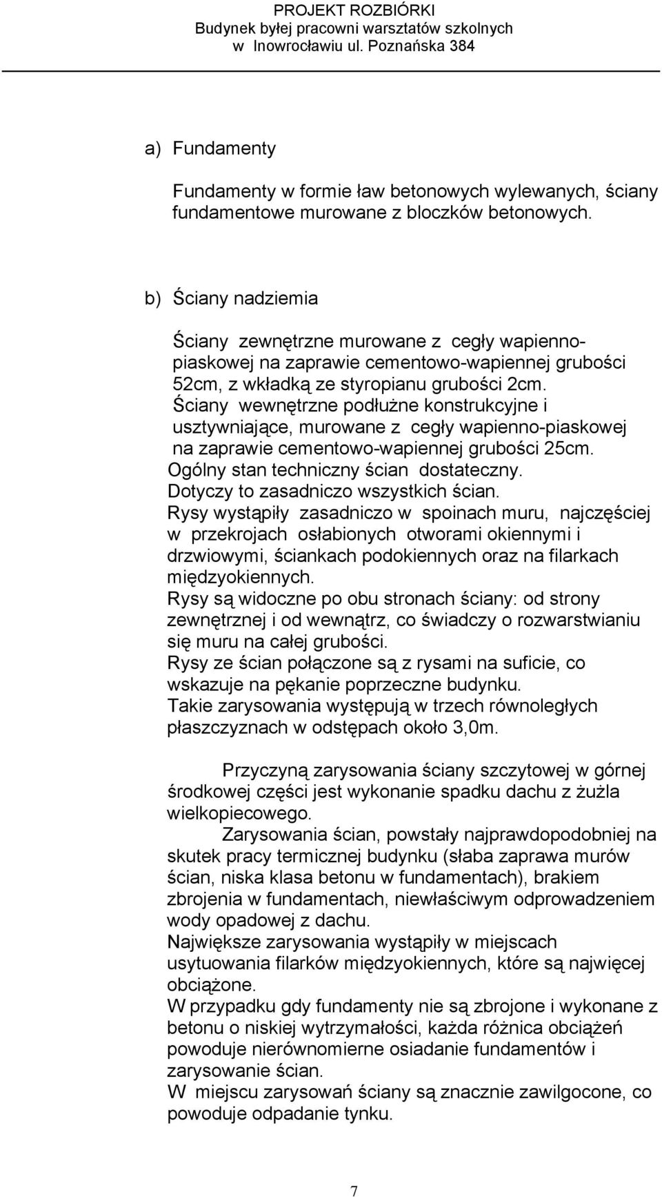 Ściany wewnętrzne podłużne konstrukcyjne i usztywniające, murowane z cegły wapienno-piaskowej na zaprawie cementowo-wapiennej grubości 25cm. Ogólny stan techniczny ścian dostateczny.