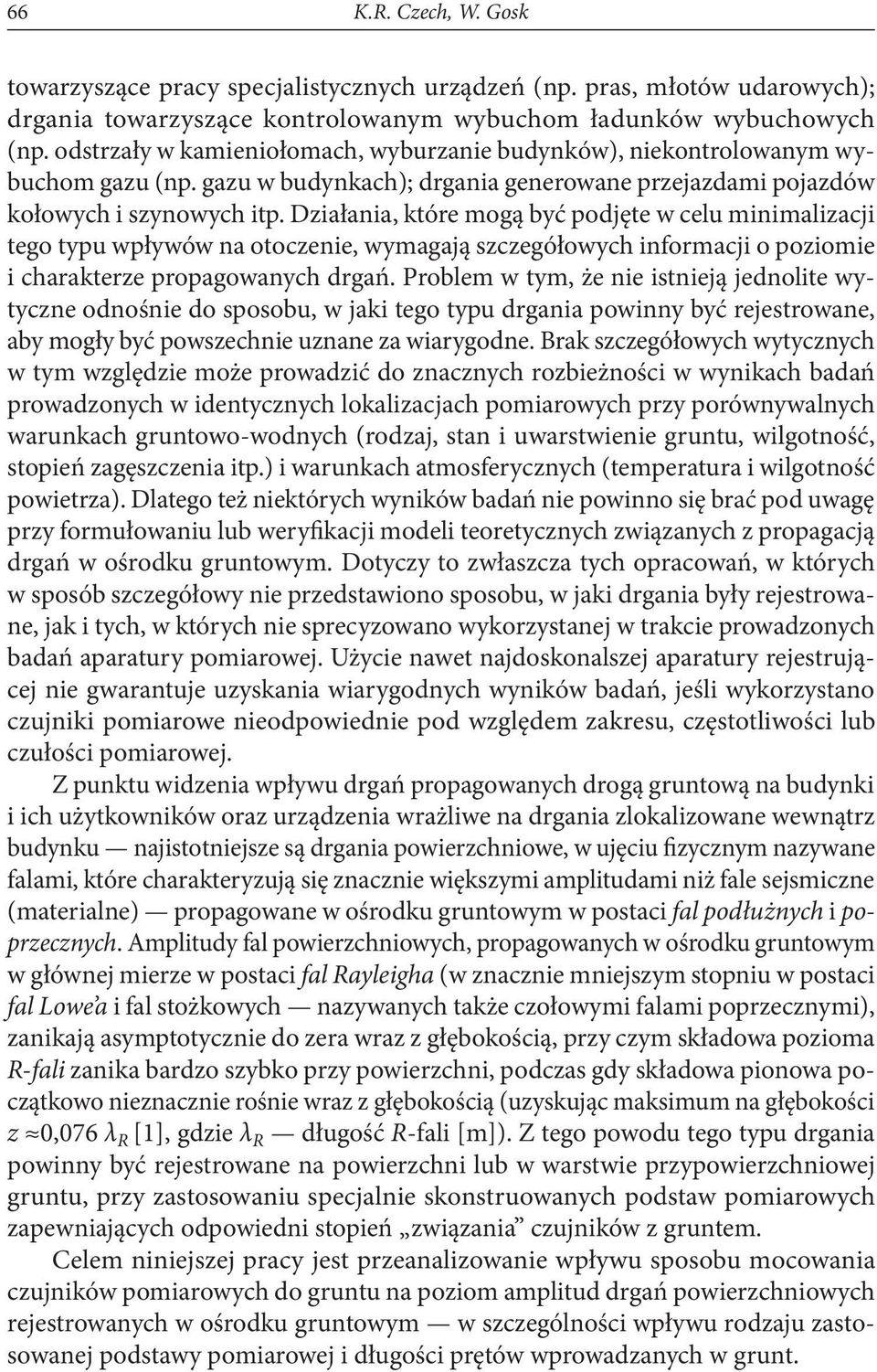 Działania, które mogą być podjęte w celu minimalizacji tego typu wpływów na otoczenie, wymagają szczegółowych informacji o poziomie i charakterze propagowanych drgań.