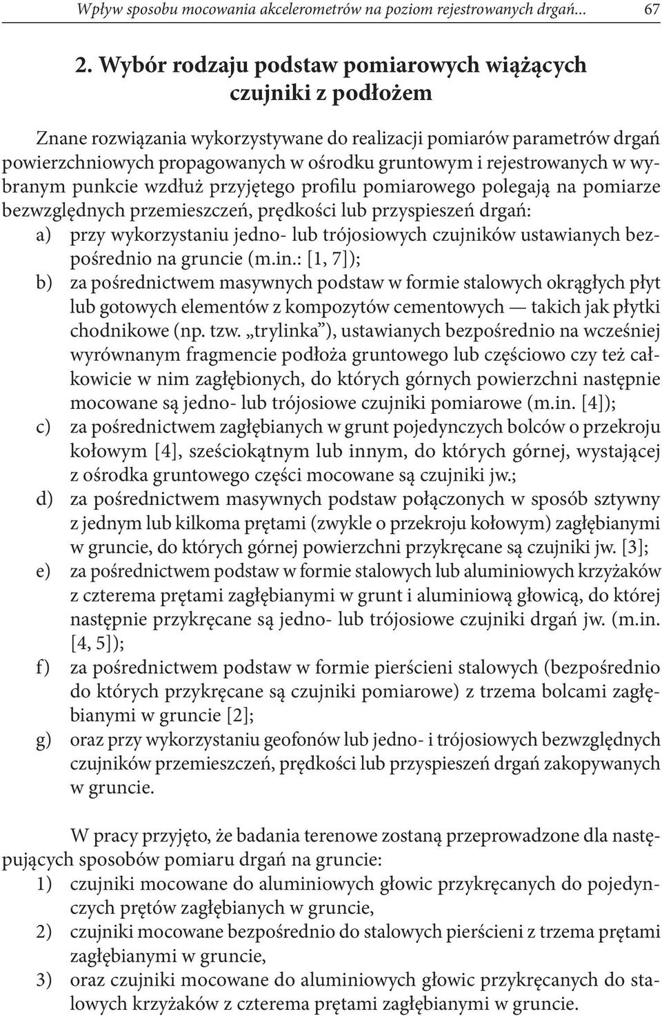 rejestrowanych w wybranym punkcie wzdłuż przyjętego profilu pomiarowego polegają na pomiarze bezwzględnych przemieszczeń, prędkości lub przyspieszeń drgań: a) przy wykorzystaniu jedno- lub