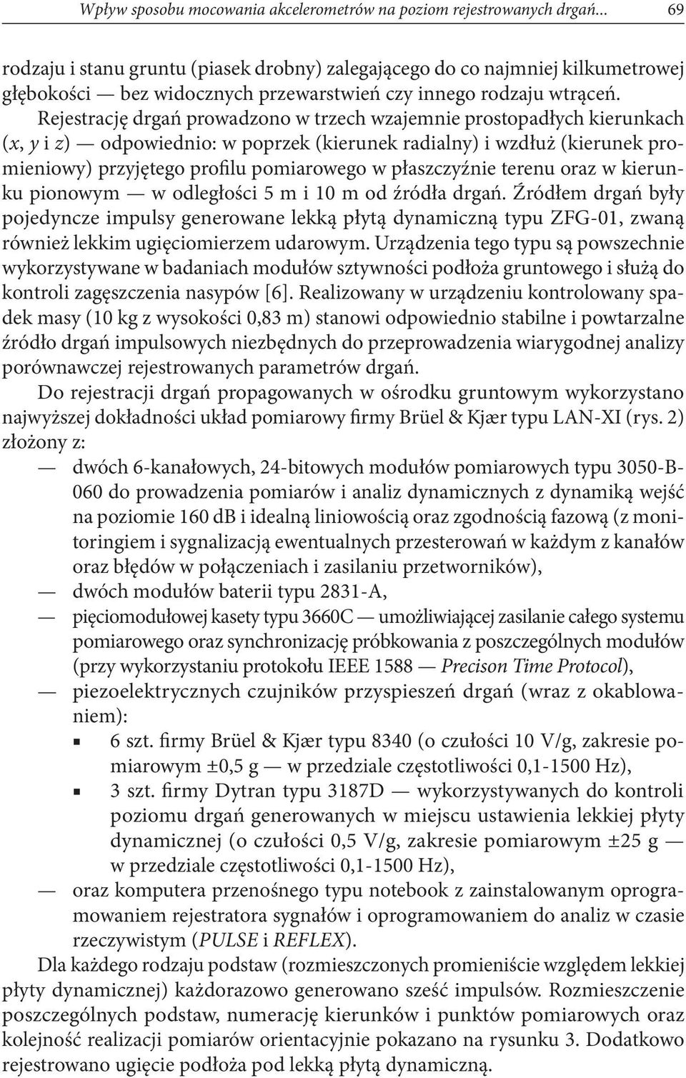 Rejestrację drgań prowadzono w trzech wzajemnie prostopadłych kierunkach (x, y i z) odpowiednio: w poprzek (kierunek radialny) i wzdłuż (kierunek promieniowy) przyjętego profilu pomiarowego w