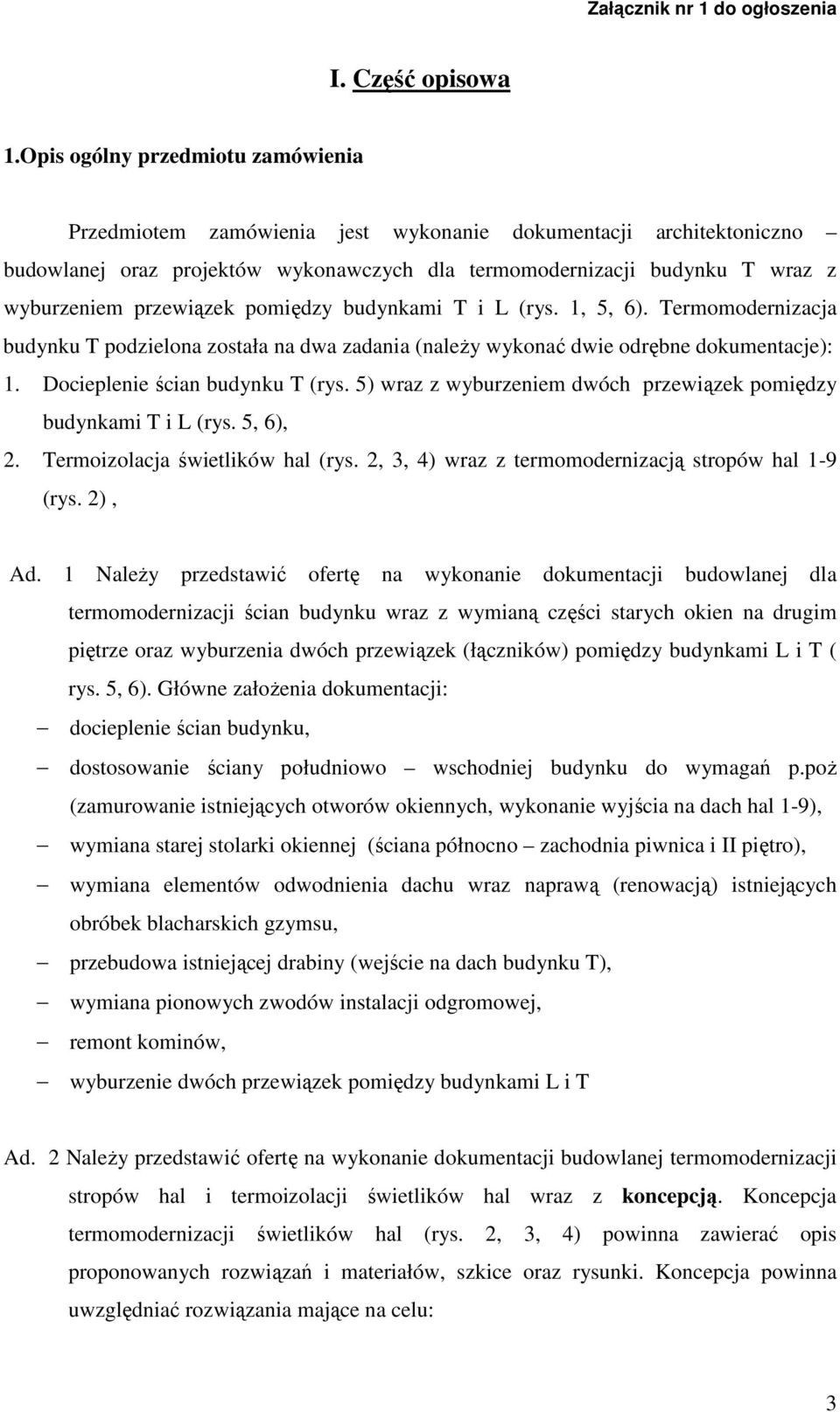 przewiązek pomiędzy budynkami T i L (rys. 1, 5, 6). Termomodernizacja budynku T podzielona została na dwa zadania (należy wykonać dwie odrębne dokumentacje): 1. Docieplenie ścian budynku T (rys.