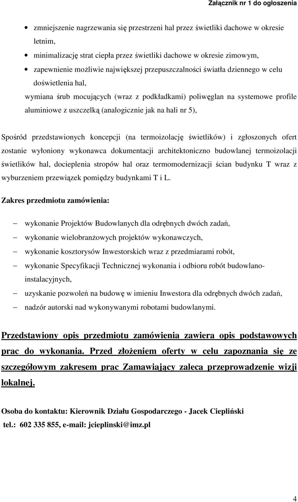 Spośród przedstawionych koncepcji (na termoizolację świetlików) i zgłoszonych ofert zostanie wyłoniony wykonawca dokumentacji architektoniczno budowlanej termoizolacji świetlików hal, docieplenia
