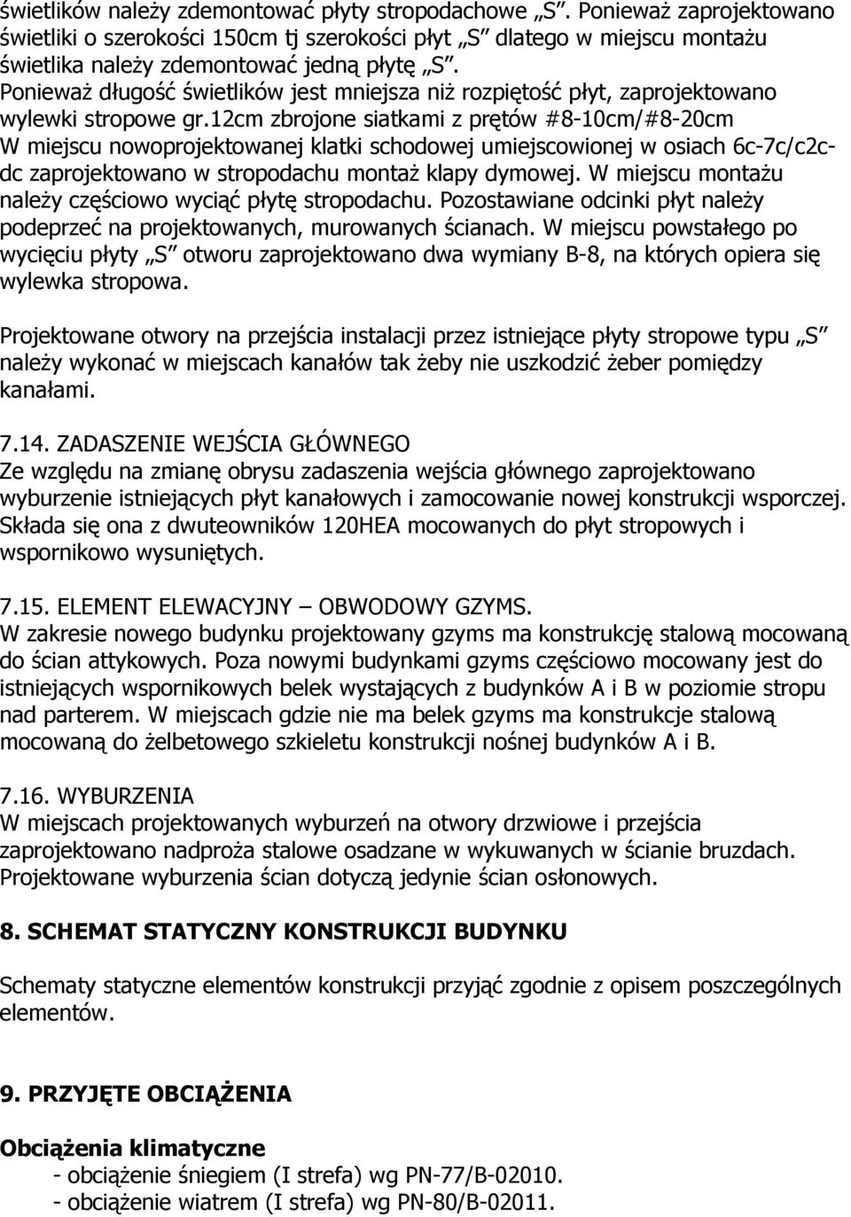 12cm zbrojone siatkami z prętów #8-10cm/#8-20cm W miejscu nowoprojektowanej klatki schodowej umiejscowionej w osiach 6c-7c/c2cdc zaprojektowano w stropodachu montaż klapy dymowej.