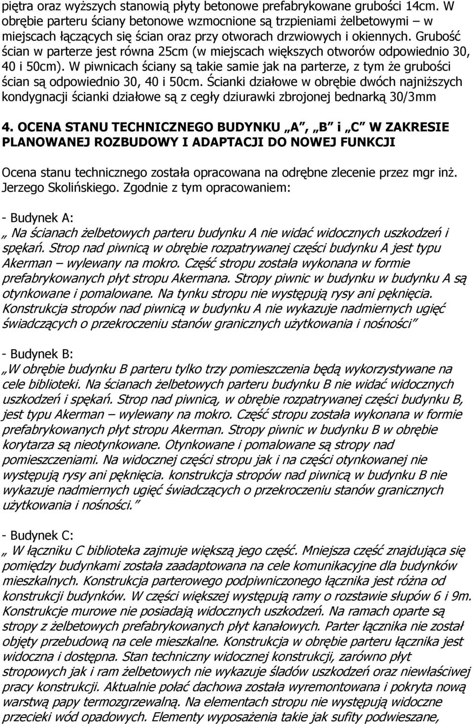 Grubość ścian w parterze jest równa 25cm (w miejscach większych otworów odpowiednio 30, 40 i 50cm).