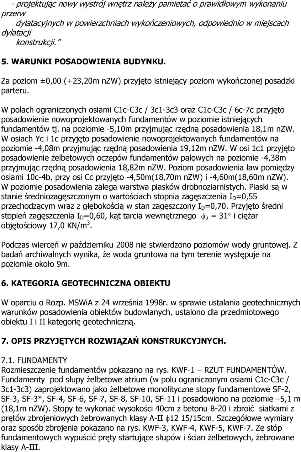 W polach ograniczonych osiami C1c-C3c / 3c1-3c3 oraz C1c-C3c / 6c-7c przyjęto posadowienie nowoprojektowanych fundamentów w poziomie istniejących fundamentów tj.