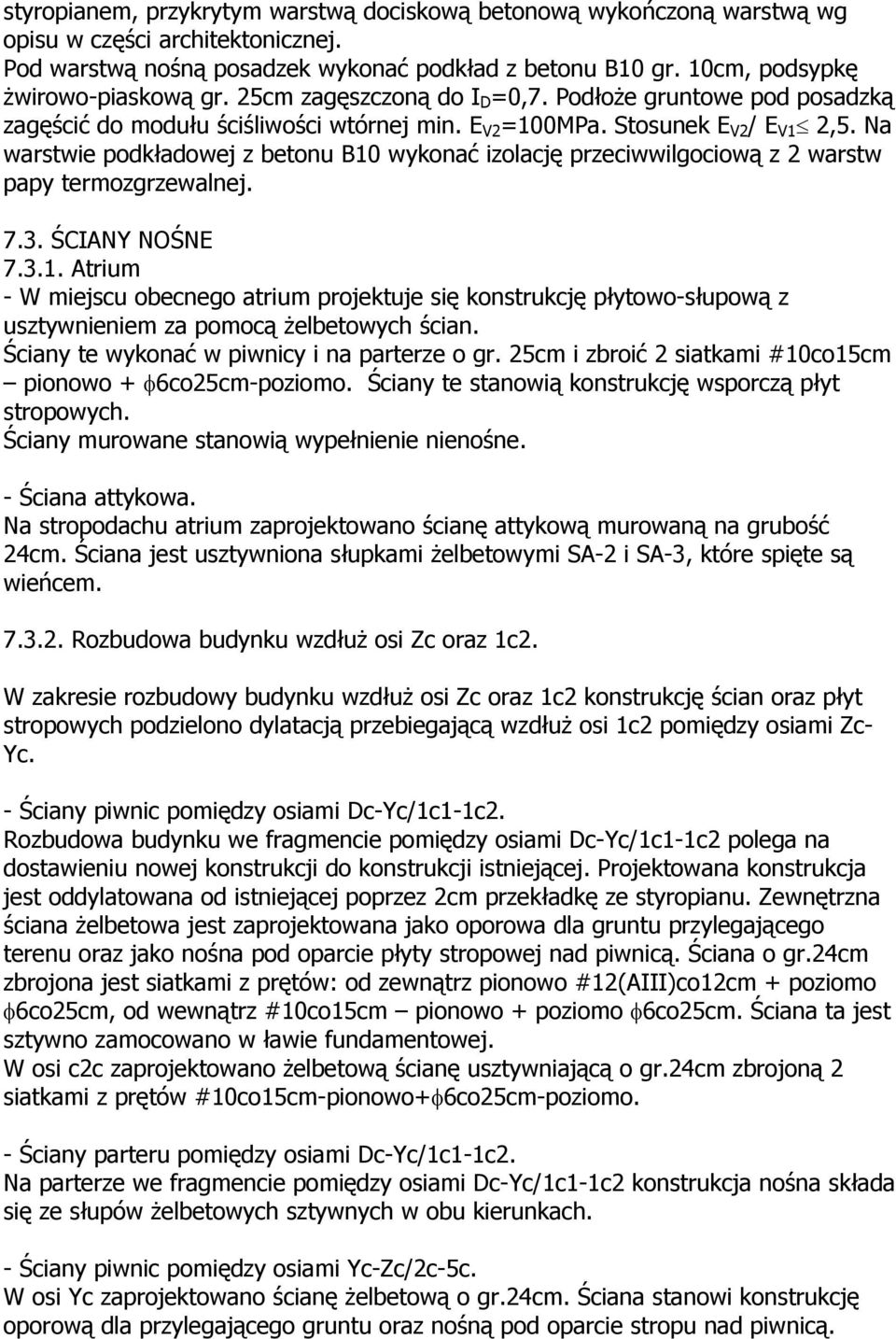 Na warstwie podkładowej z betonu B10 wykonać izolację przeciwwilgociową z 2 warstw papy termozgrzewalnej. 7.3. ŚCIANY NOŚNE 7.3.1. Atrium - W miejscu obecnego atrium projektuje się konstrukcję płytowo-słupową z usztywnieniem za pomocą żelbetowych ścian.