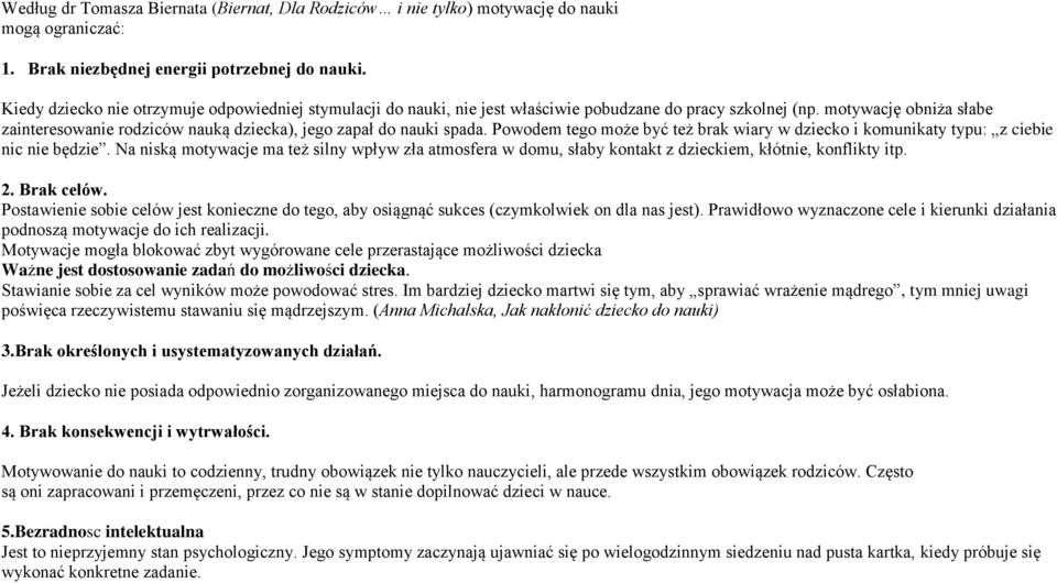 motywację obniża słabe zainteresowanie rodziców nauką dziecka), jego zapał do nauki spada. Powodem tego może być też brak wiary w dziecko i komunikaty typu: z ciebie nic nie będzie.